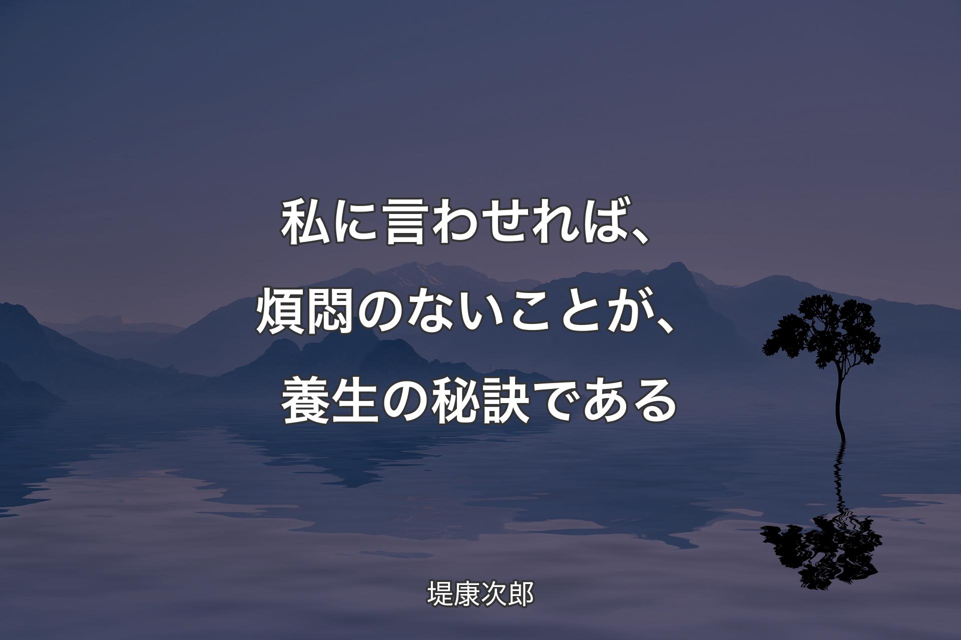 【背景4】私に言わせれば、煩悶のないことが、養生の秘訣である - 堤康次郎