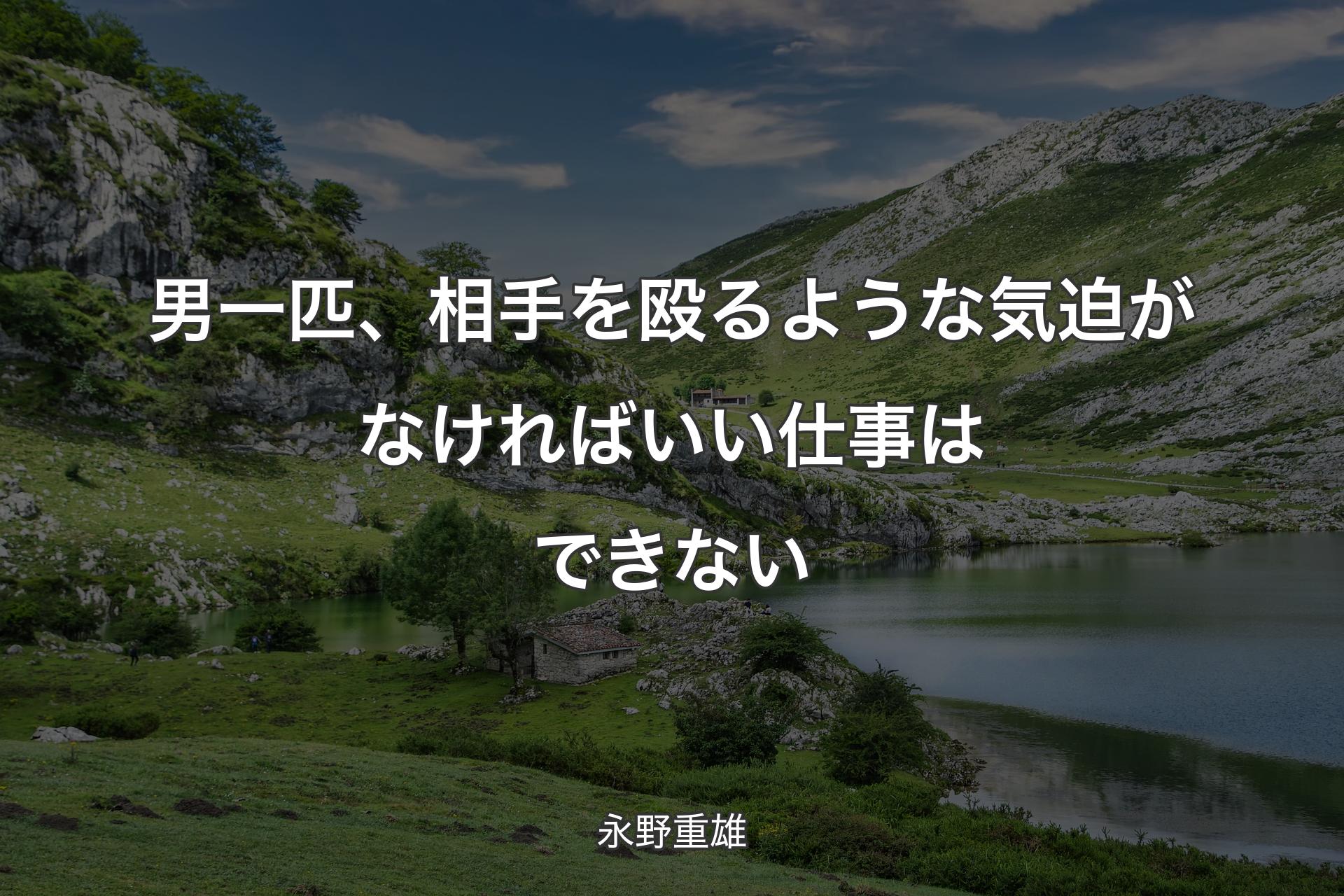 【背景1】男一匹、相手を殴るような気迫がなければいい仕事はできない - 永野重雄