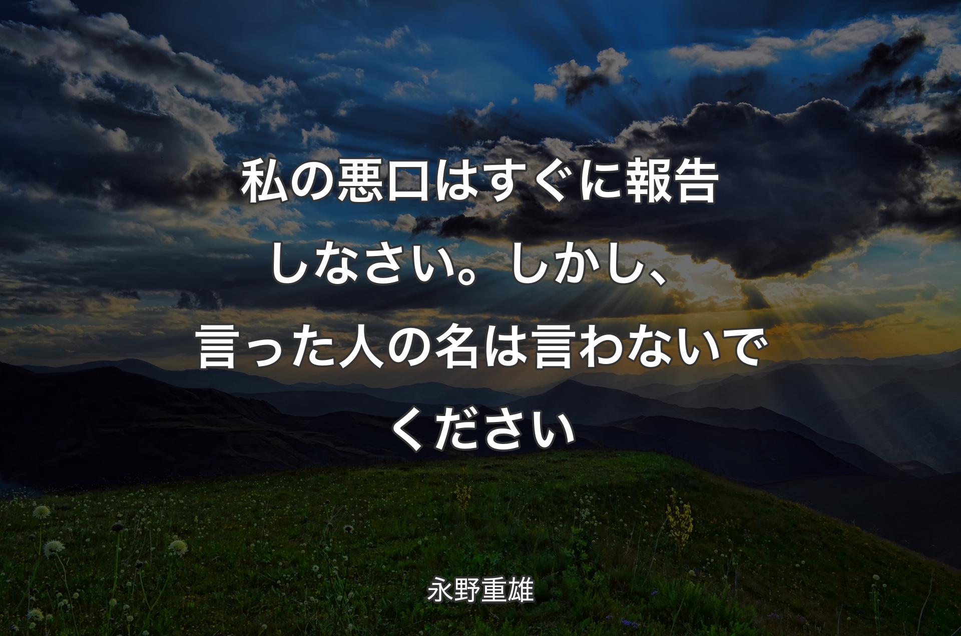 私の悪口はすぐに報告しなさい。しかし、言った人の名は言わないでください - 永野重雄