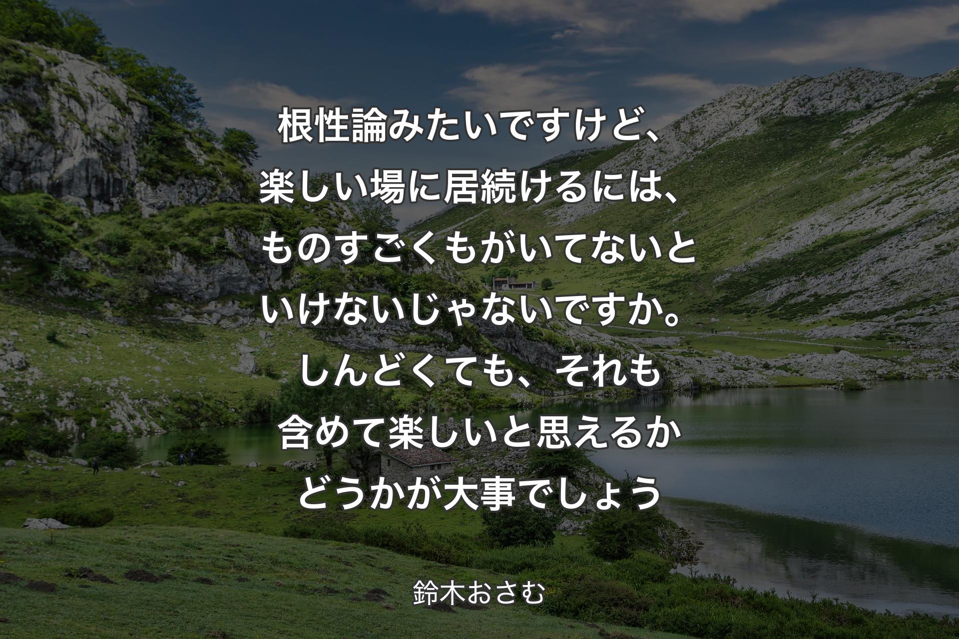 【背景1】根性論みたいですけど、楽しい場に居続けるには、ものすごくもがいてないといけないじゃないですか。しんどくても、それも含めて楽しいと思えるかどうかが大事でしょう - 鈴木おさむ