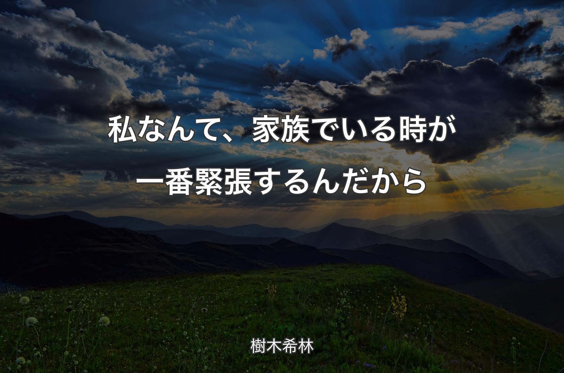 私なんて、家族でいる時が一番緊張するんだから - 樹木希林