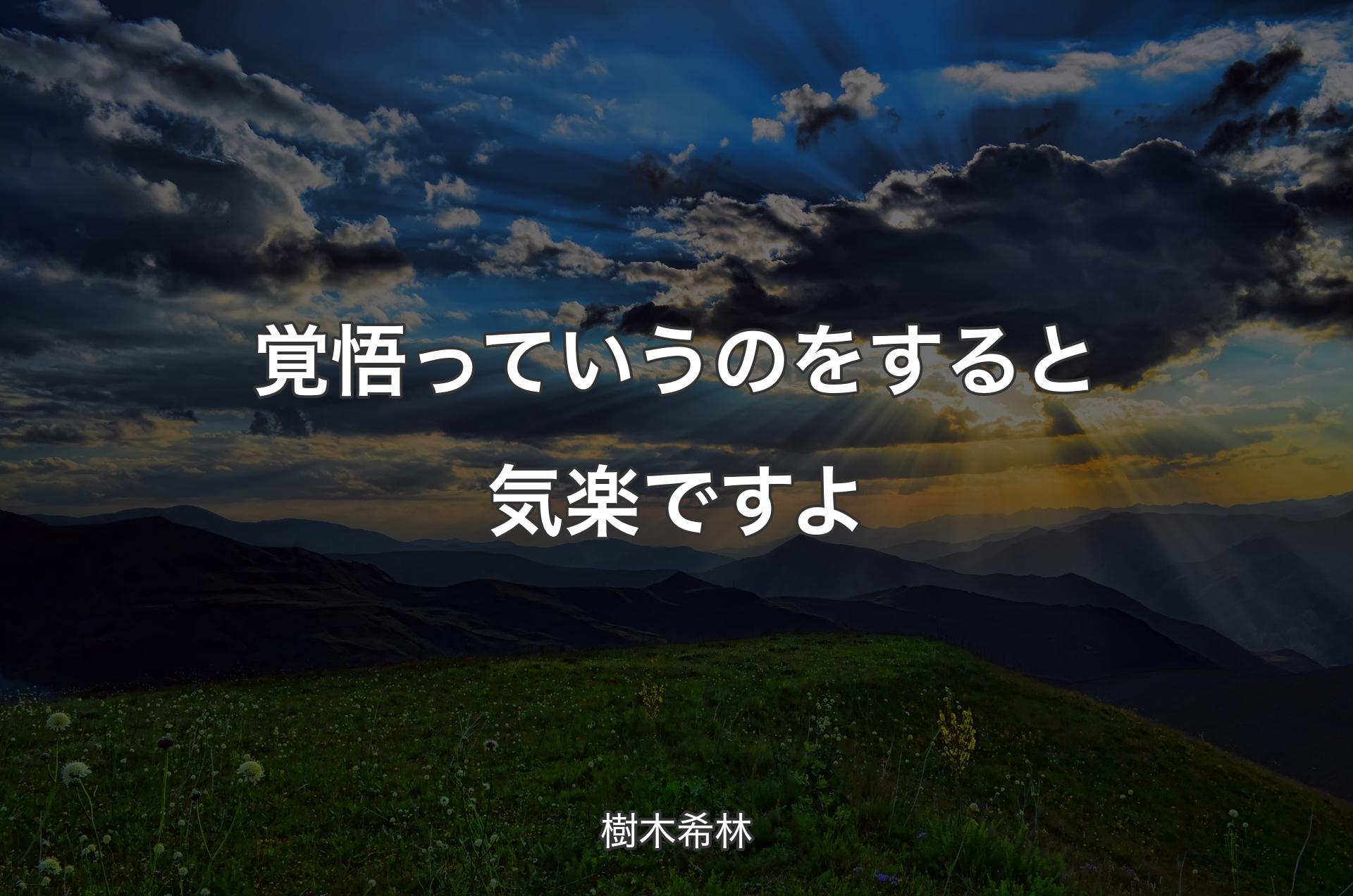 覚悟っていうのをすると気楽ですよ - 樹木希林