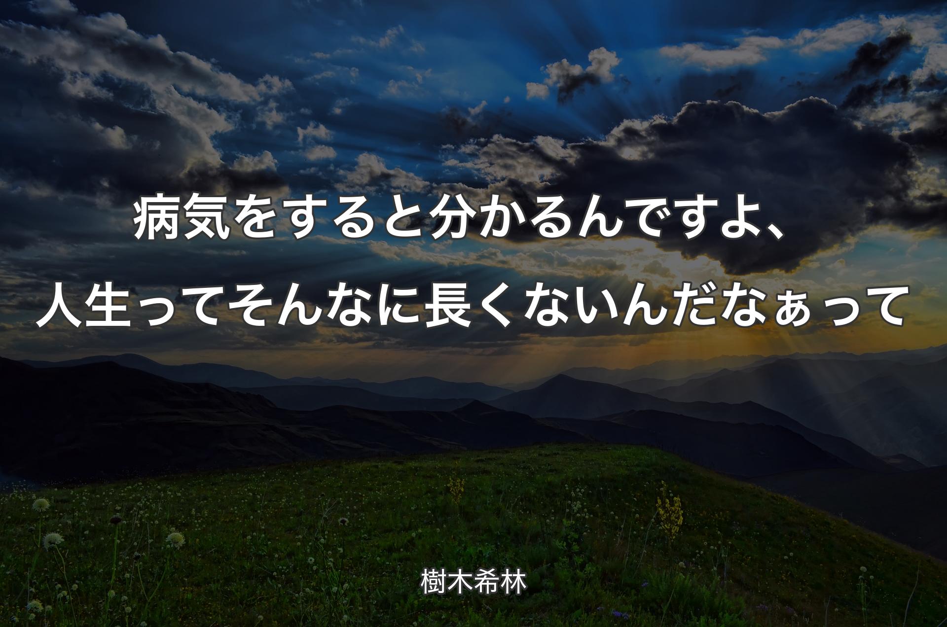 病気をすると分かるんですよ、人生ってそんなに長くないんだなぁって - 樹木希林