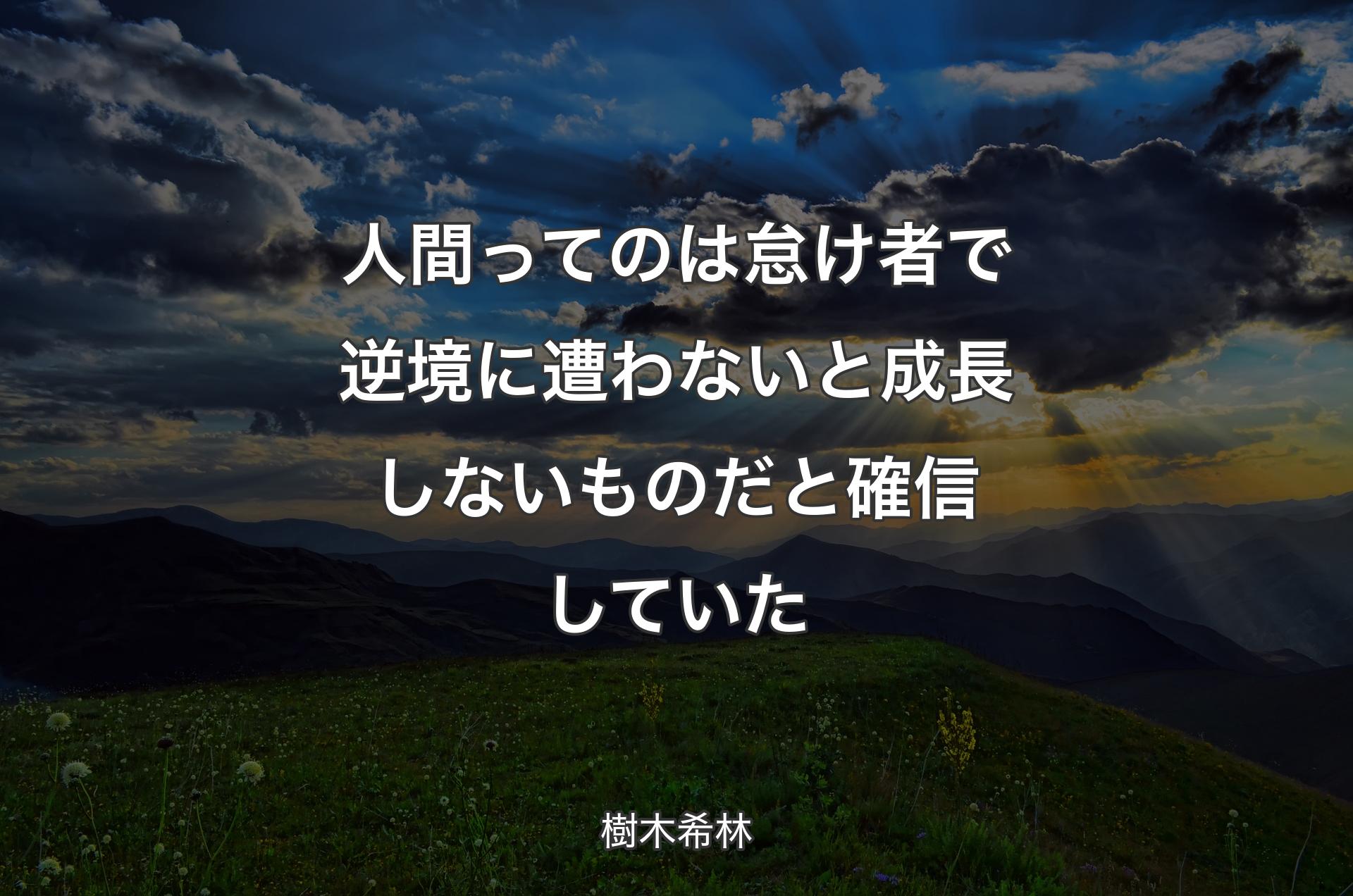 人間ってのは怠け者で逆境に遭わないと成長しないものだと確信していた - 樹木希林