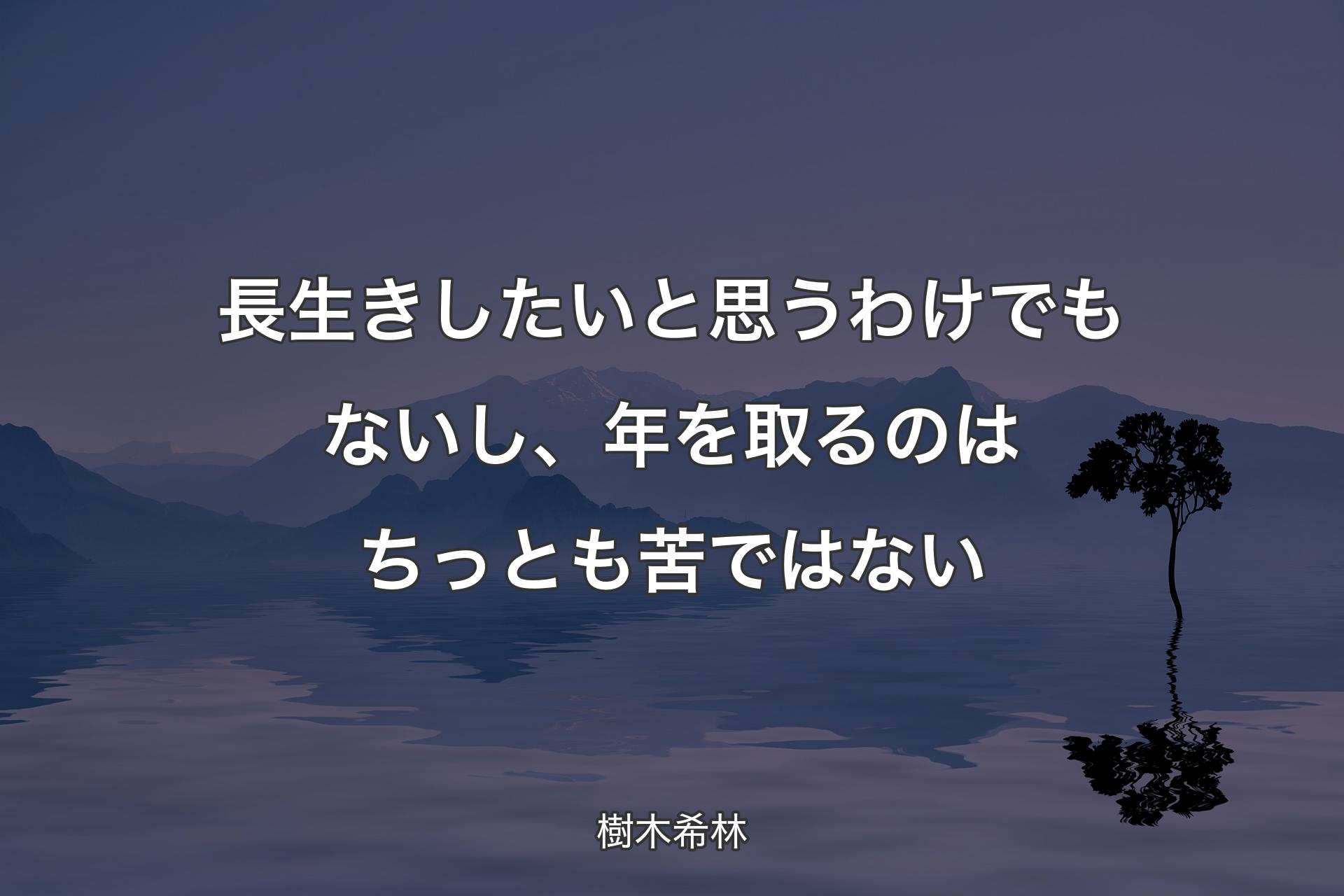 【背景4】長生きしたいと思うわけでもないし、年を取るのはちっとも苦ではない - 樹木希林