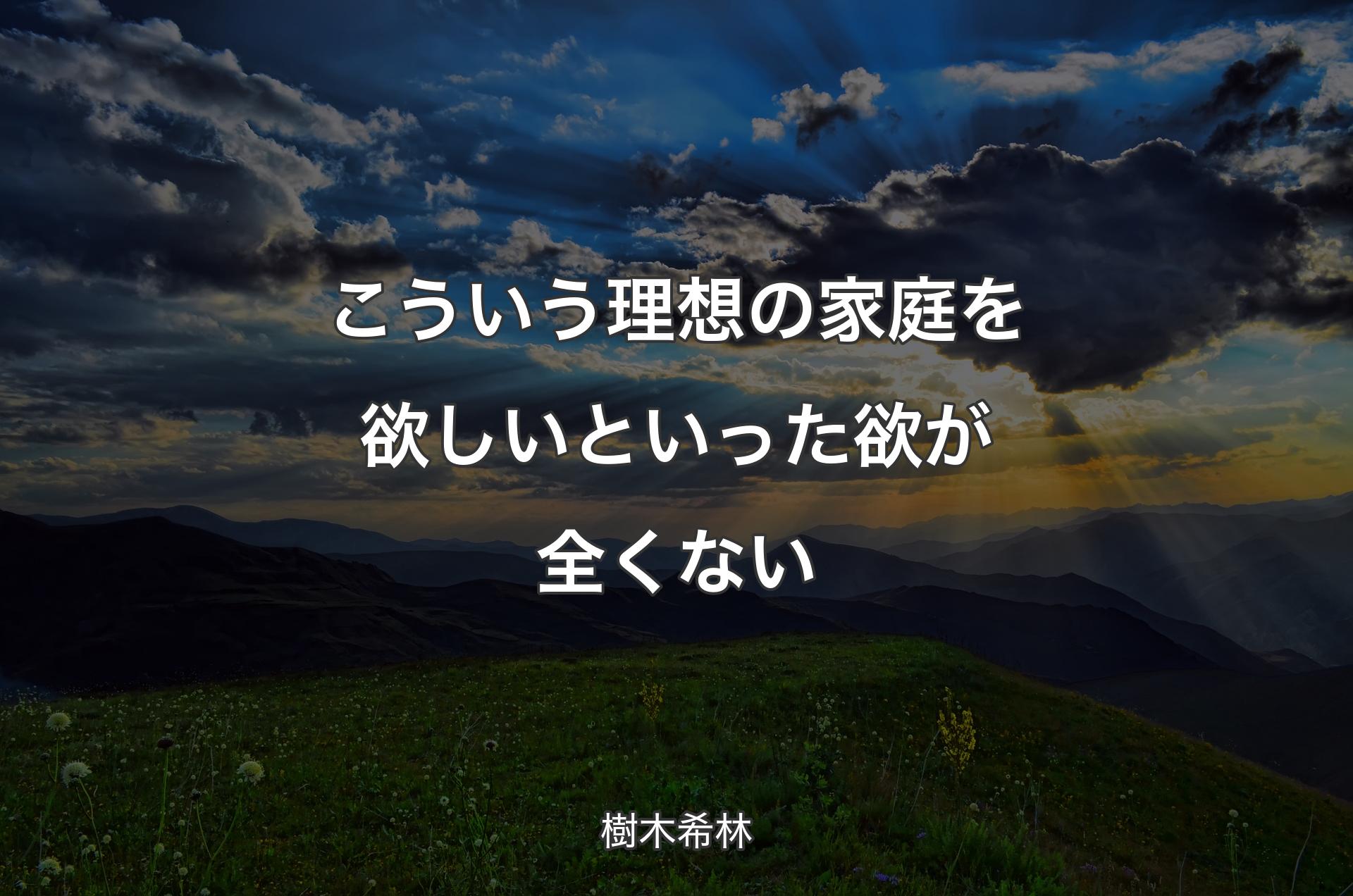 こういう理想の家庭を欲しいといった欲が全くない - 樹木希林