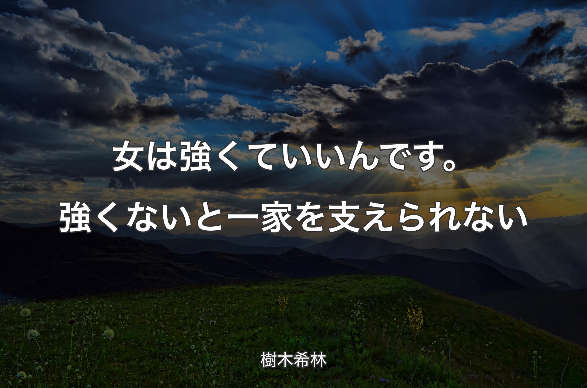 女は強くていいんです。強くないと一家を支えられない - 樹木希林