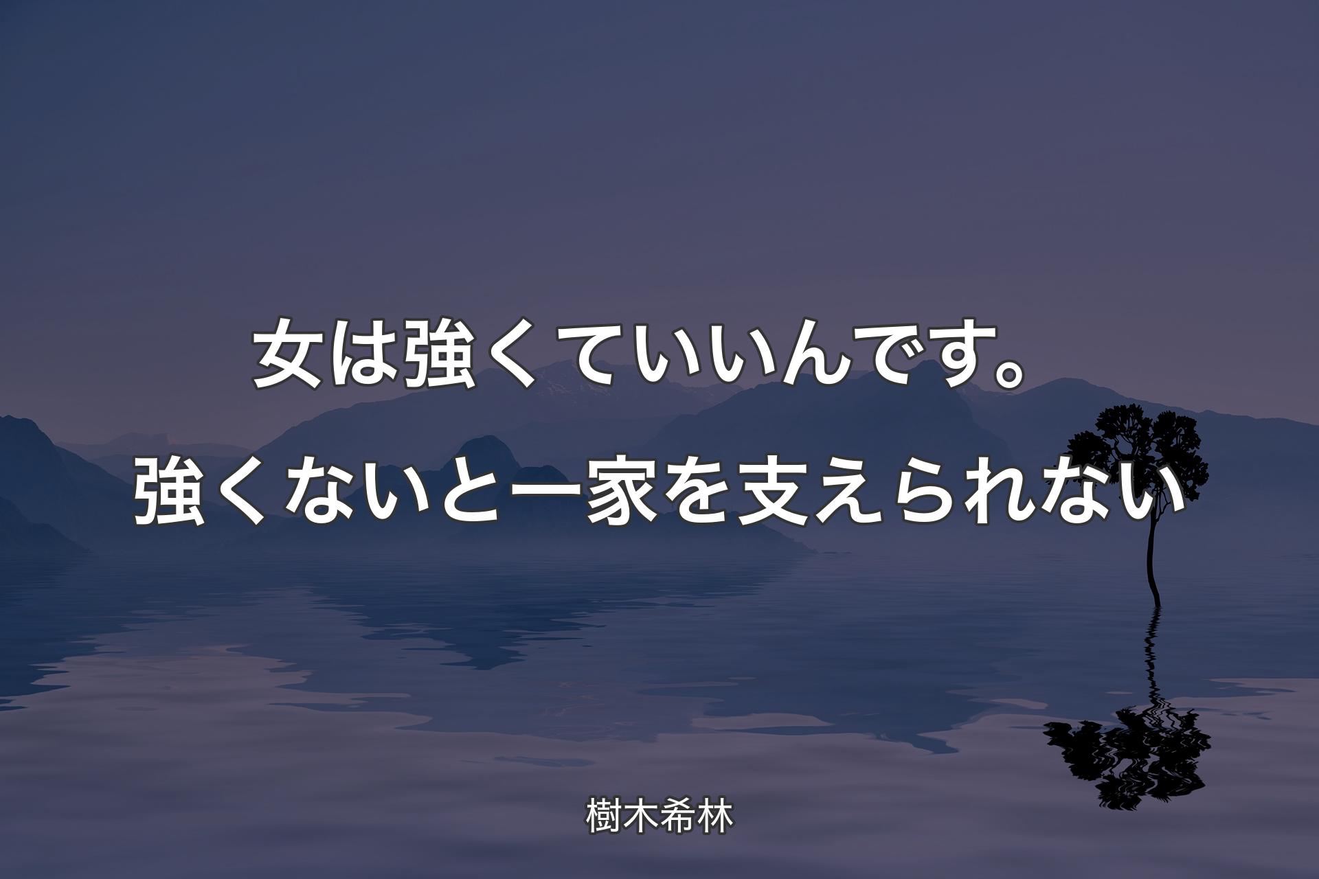 【背景4】女は強くていいんです。強くないと一家を支えられない - 樹�木希林