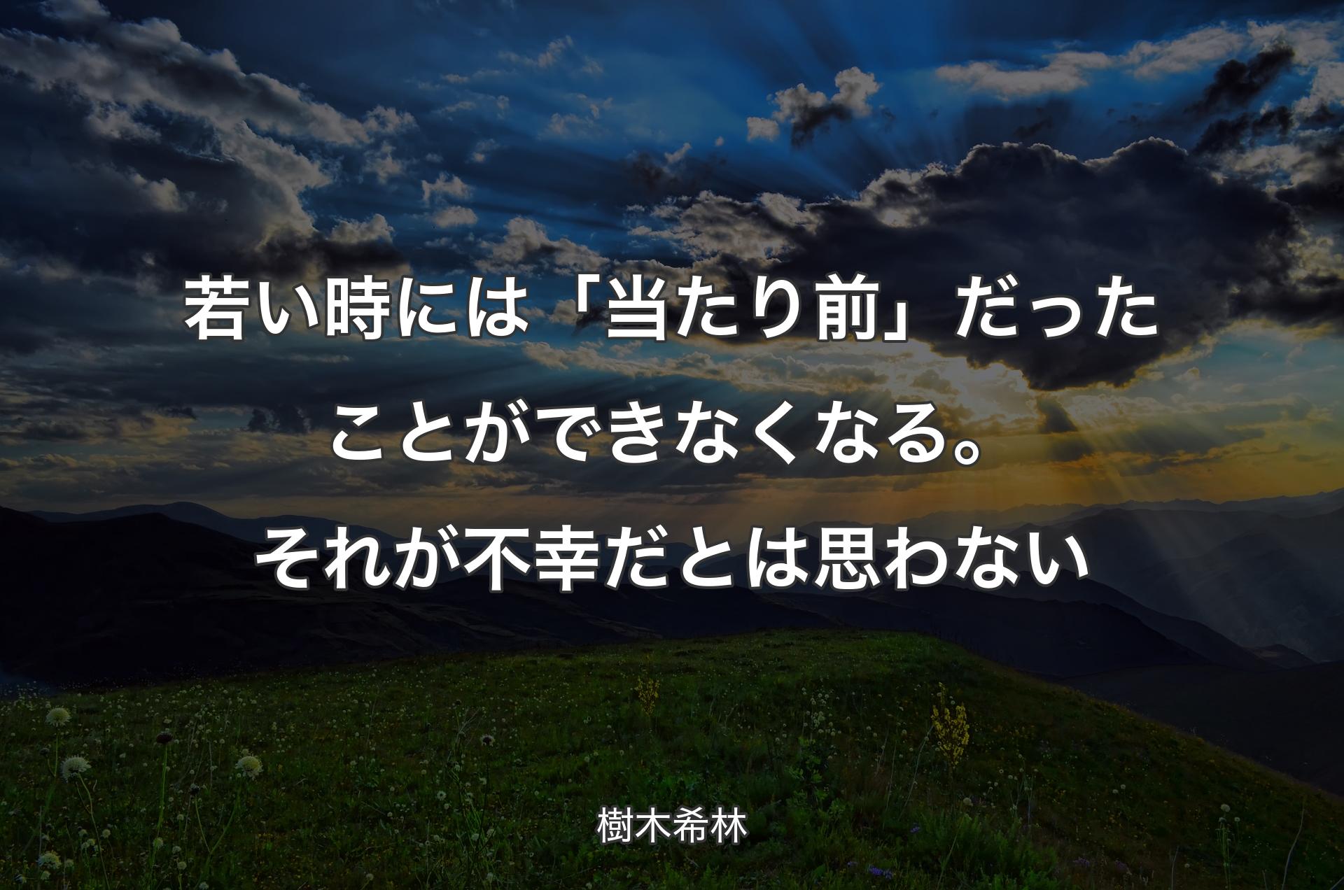 若い時には「当たり前」だったことができなくなる。それが不幸だとは思わない - 樹木希林