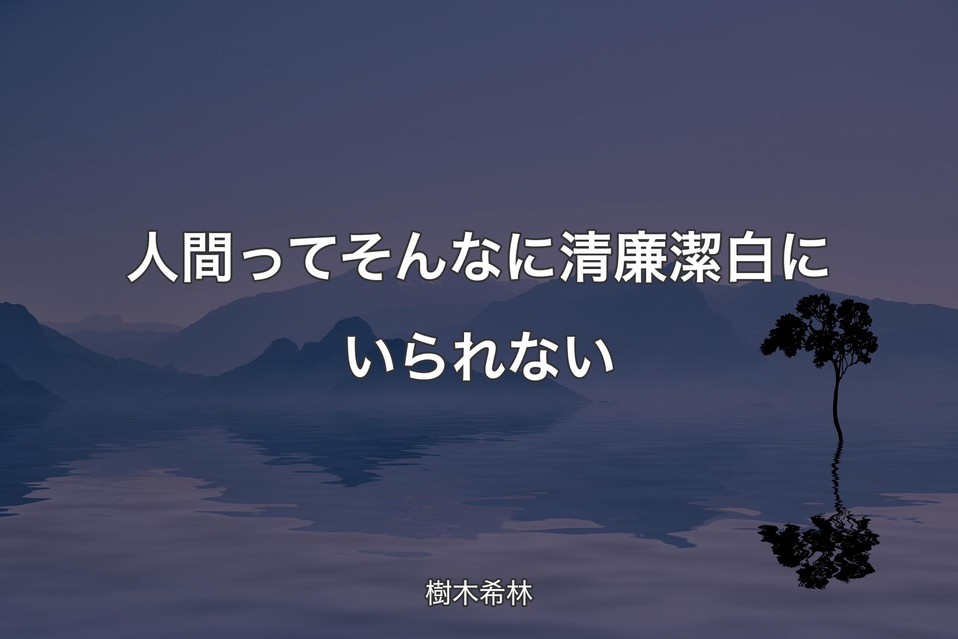 【背景4】人間ってそんなに清廉潔白にいられない - 樹木希林