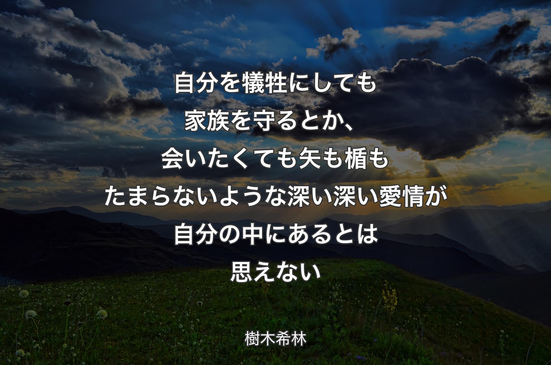 自分を犠牲にしても家族を守るとか、会いたくても矢も楯もたまらないような深い深い愛情が自分の中にあるとは思えない - ��樹木希林