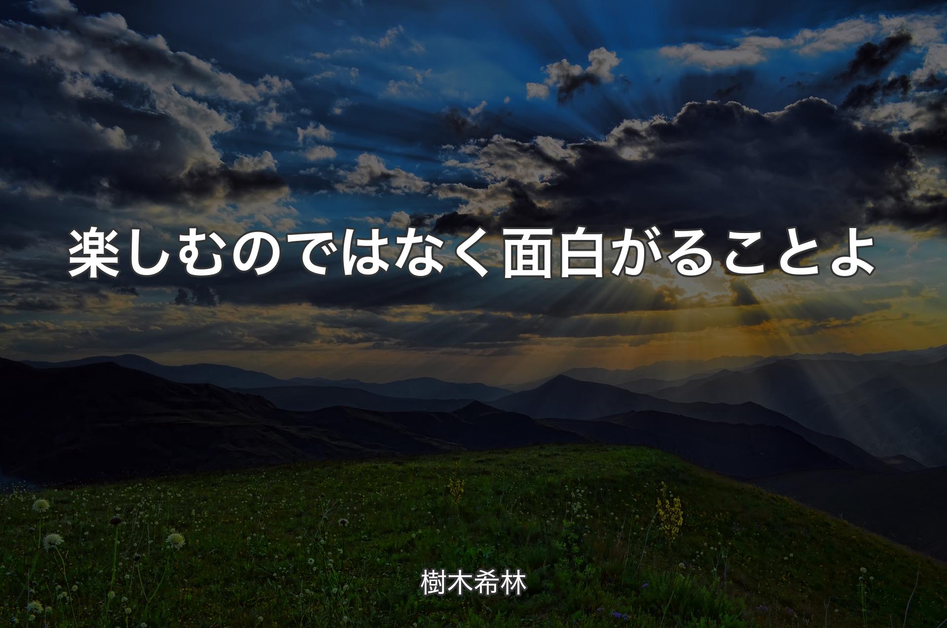 楽しむのではなく面白がることよ - 樹木希林