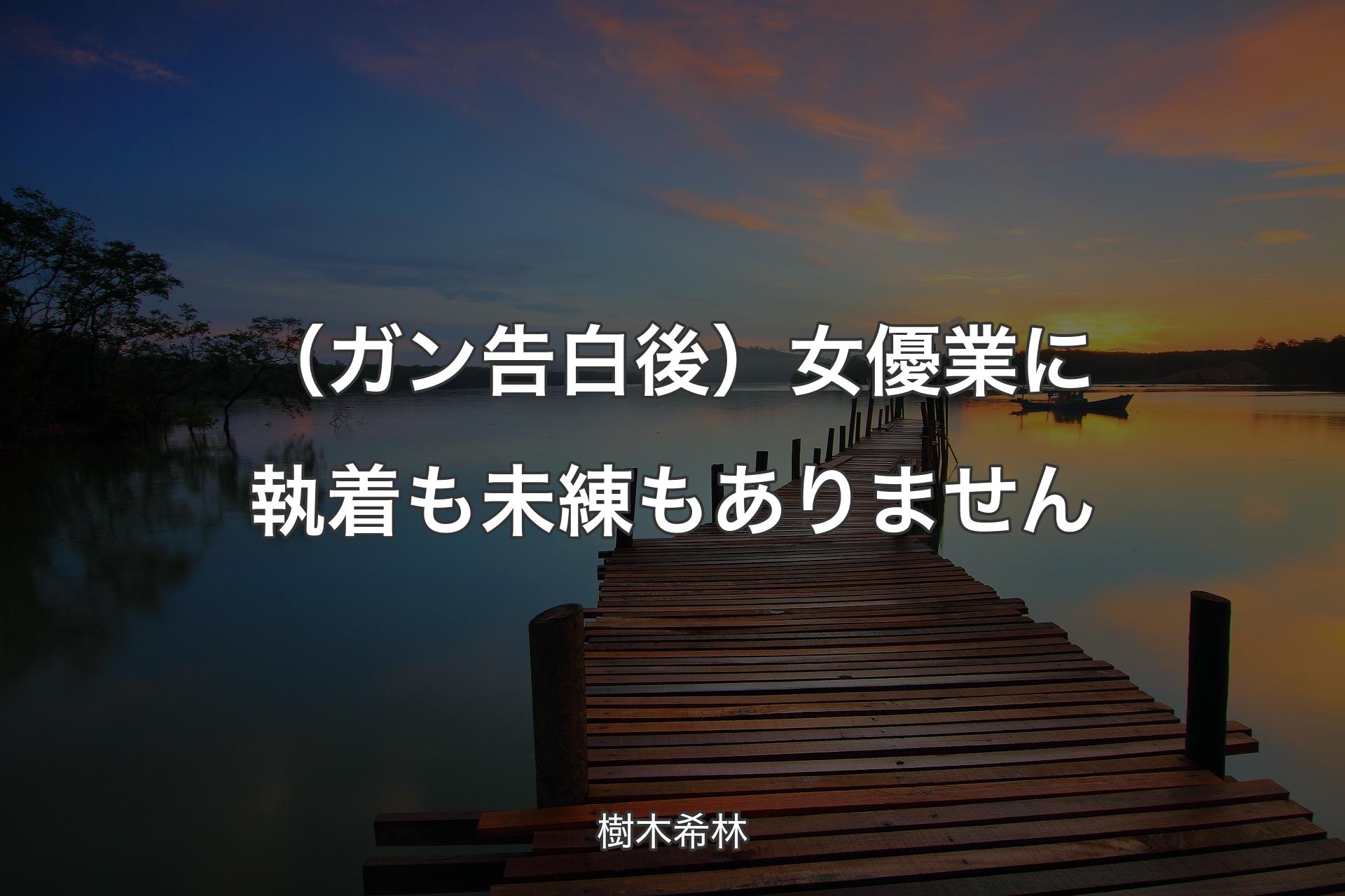 【背景3】（ガン告白後）女優業に執着も未練もありません - 樹木希林