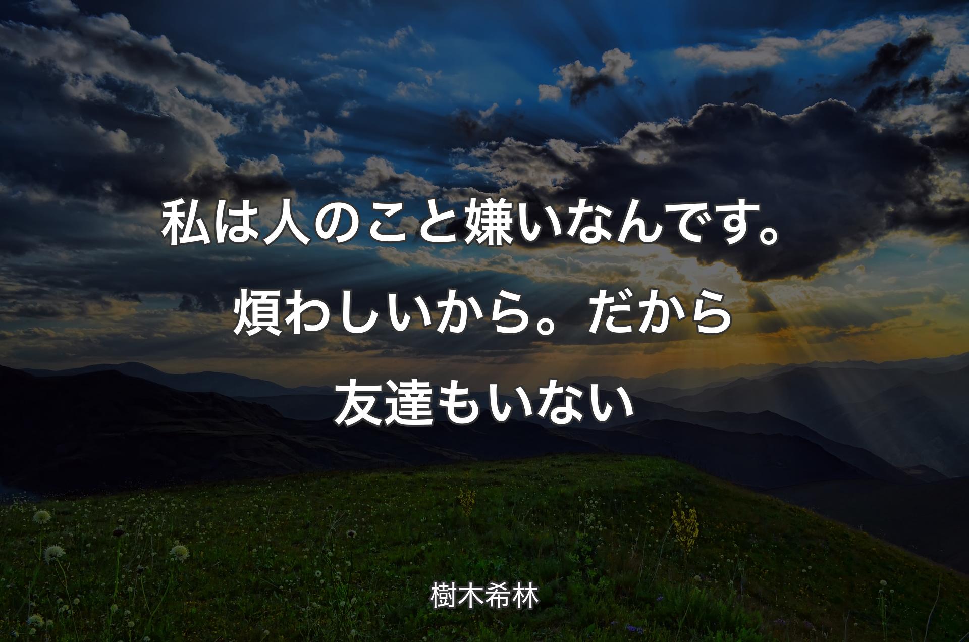 私は人のこと嫌いなんです。煩わしいから。だから友達もいない - 樹木希林