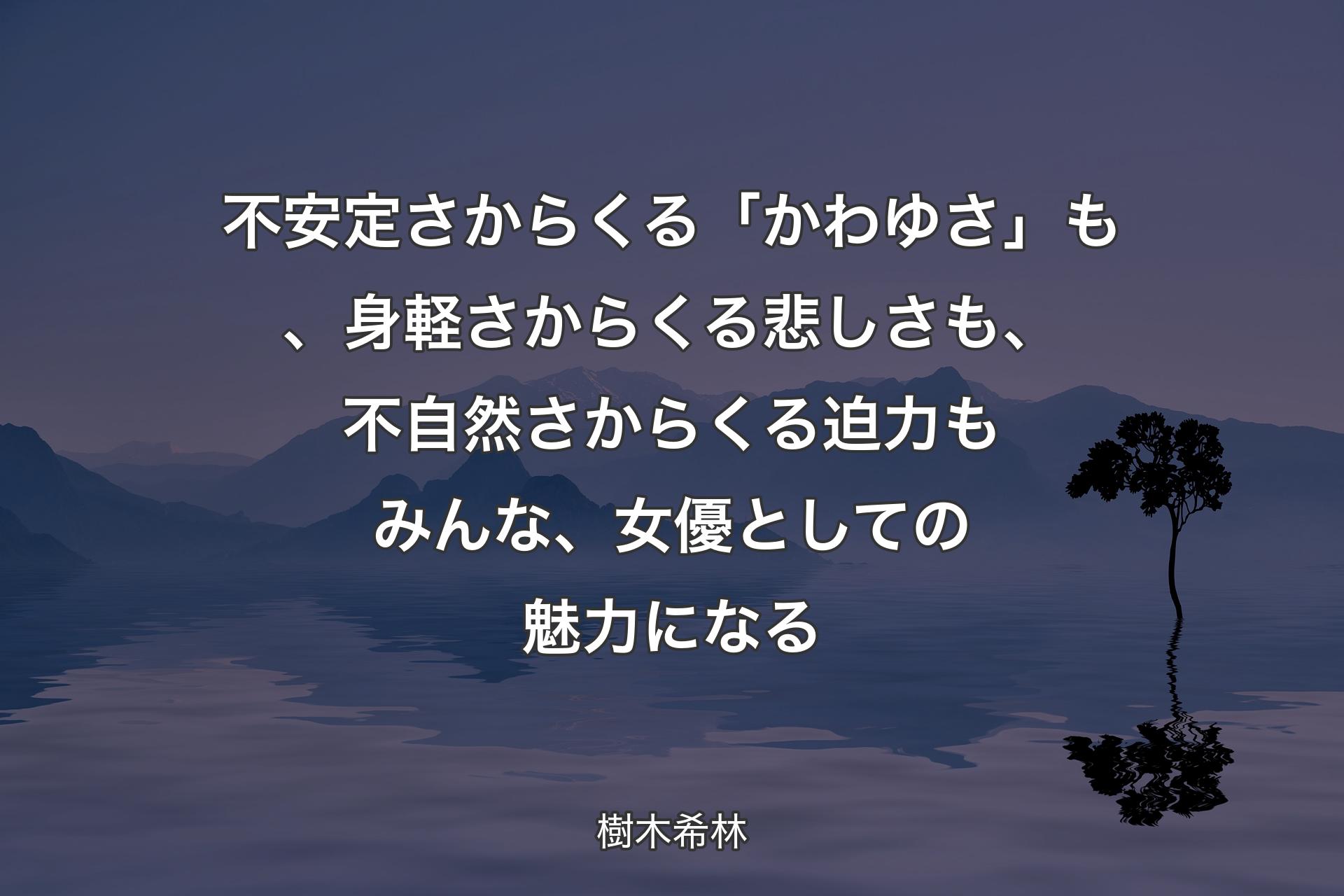 【背景4】不安定さからくる「かわゆさ」も、身軽さからくる悲しさも、不自然さからくる迫力もみんな、女優としての魅力になる - 樹木希林