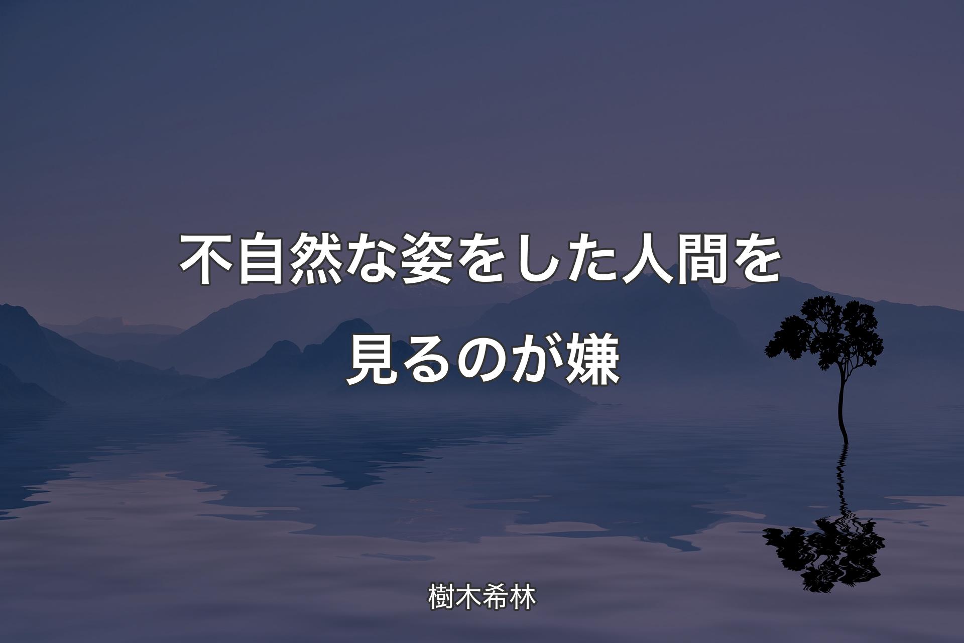 【背景4】不自然な姿をした人間を見るのが嫌 - 樹木希林