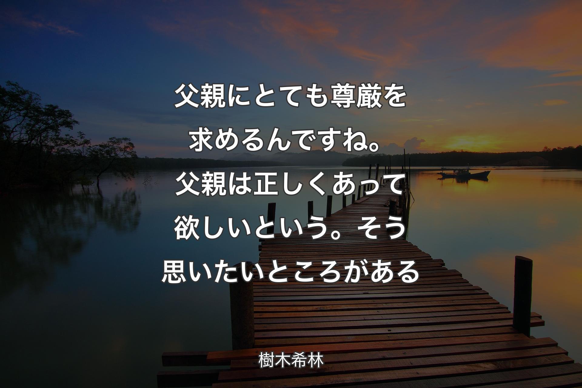 【背景3】父親にと��ても尊厳を求めるんですね。父親は正しくあって欲しいという。そう思いたいところがある - 樹木希林