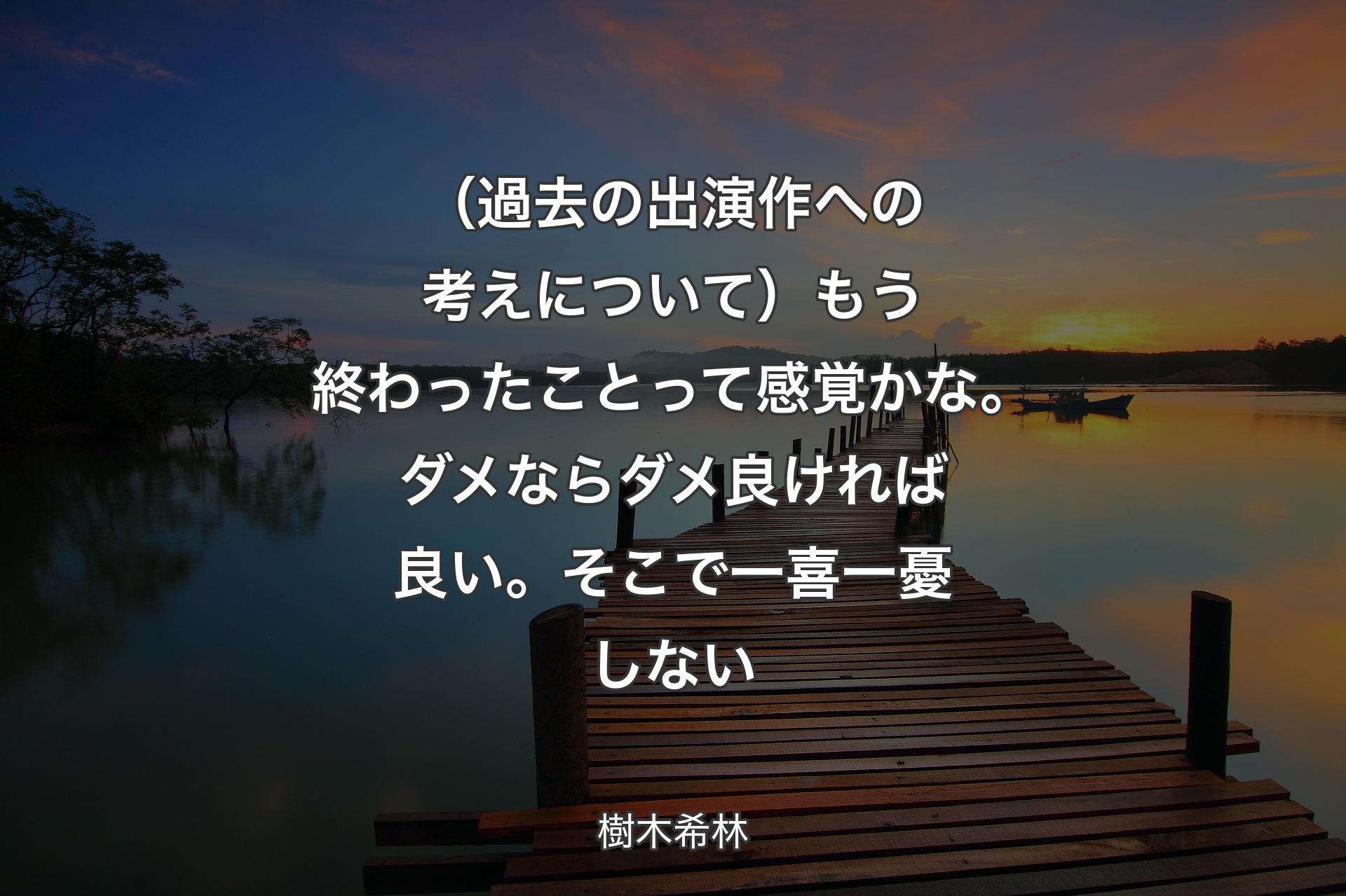 【背景3】（過去の出演作への考えについて）もう終わったことって感覚かな。ダメならダメ良ければ良い。そこで一喜一憂しない - 樹木希林