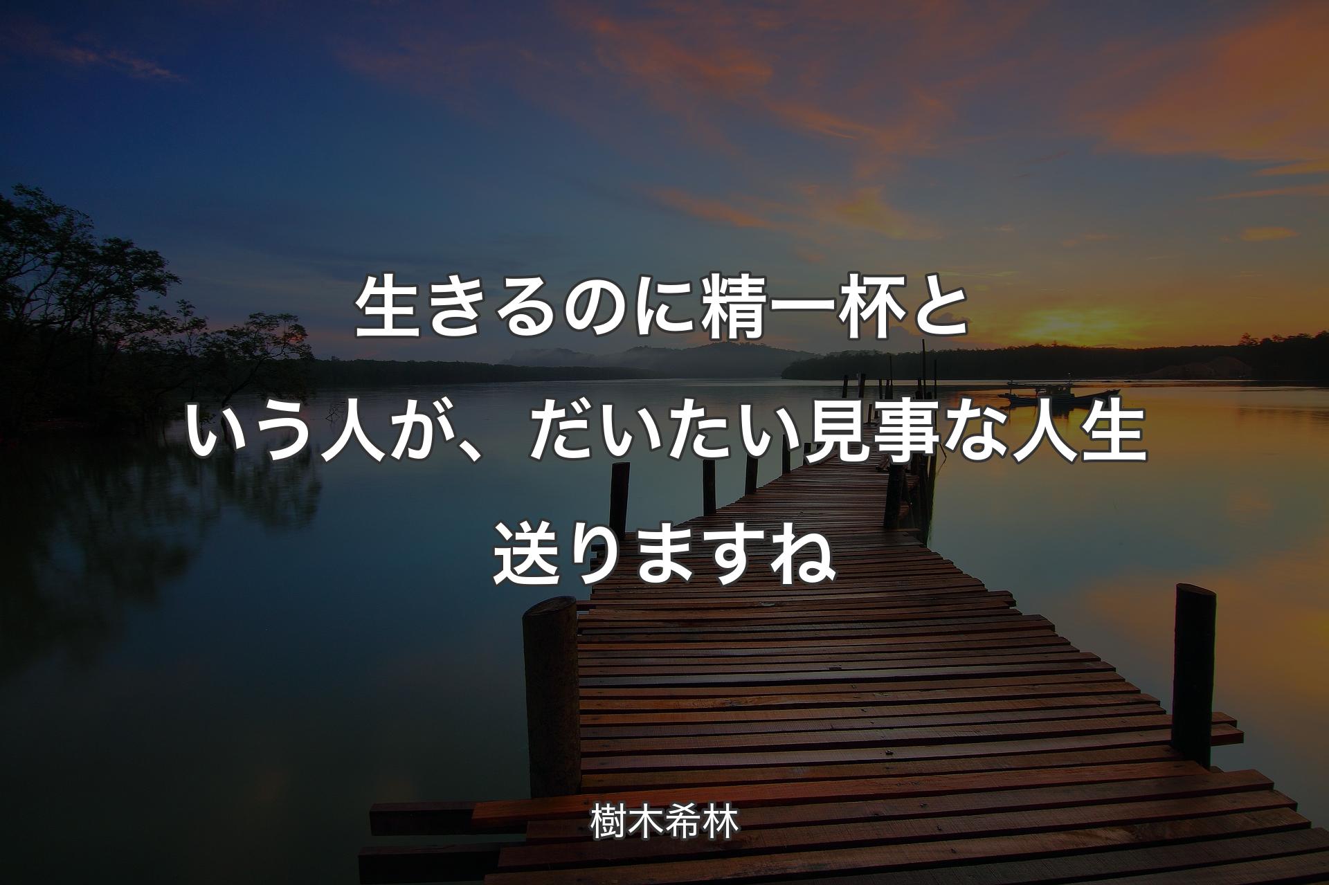 生きるのに精一杯という人が、だいたい見事な人生送りますね - 樹木希林