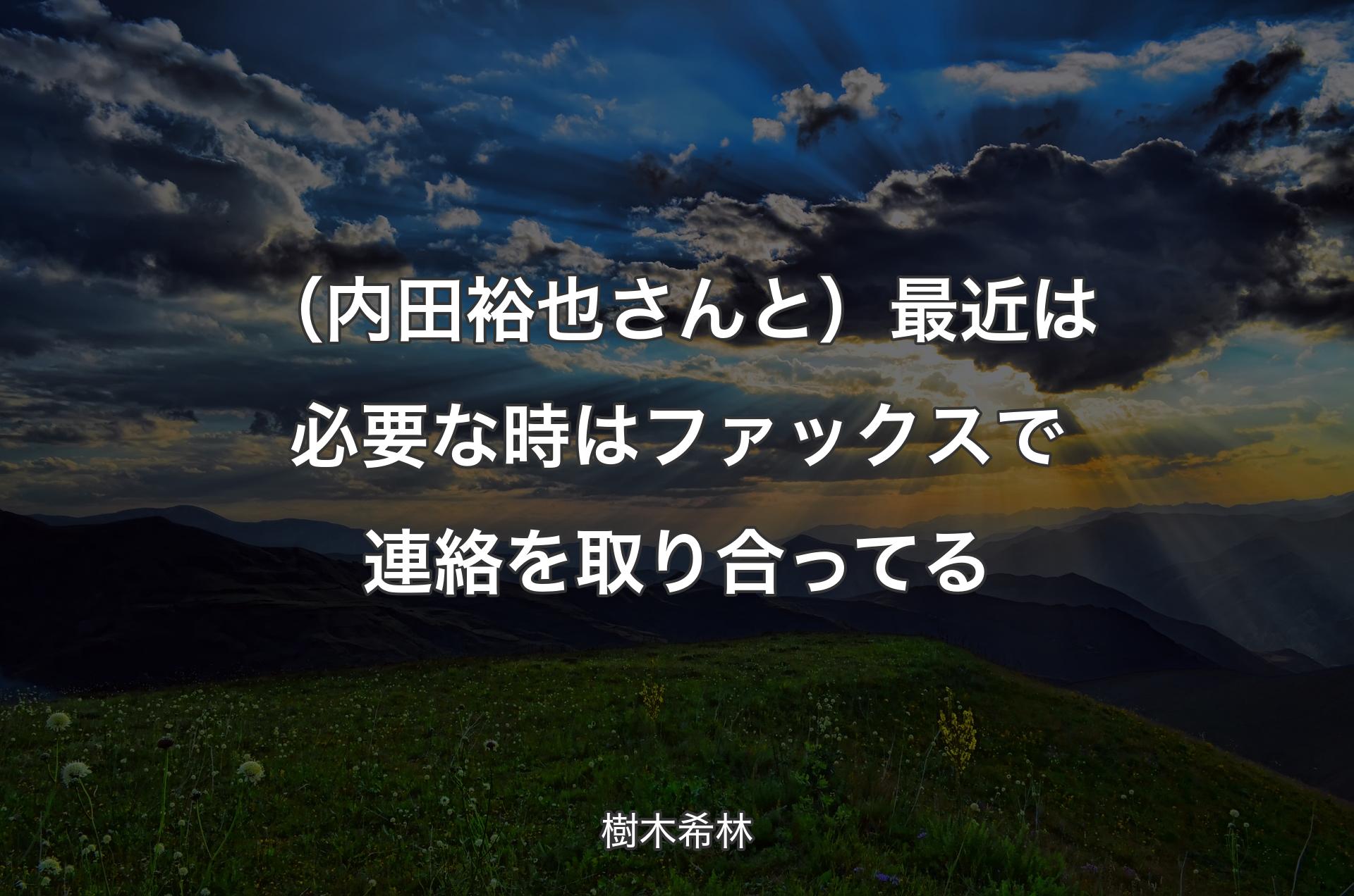 （内田裕也さんと）最近は必要な時はファックスで連絡を取り合ってる - 樹木希林