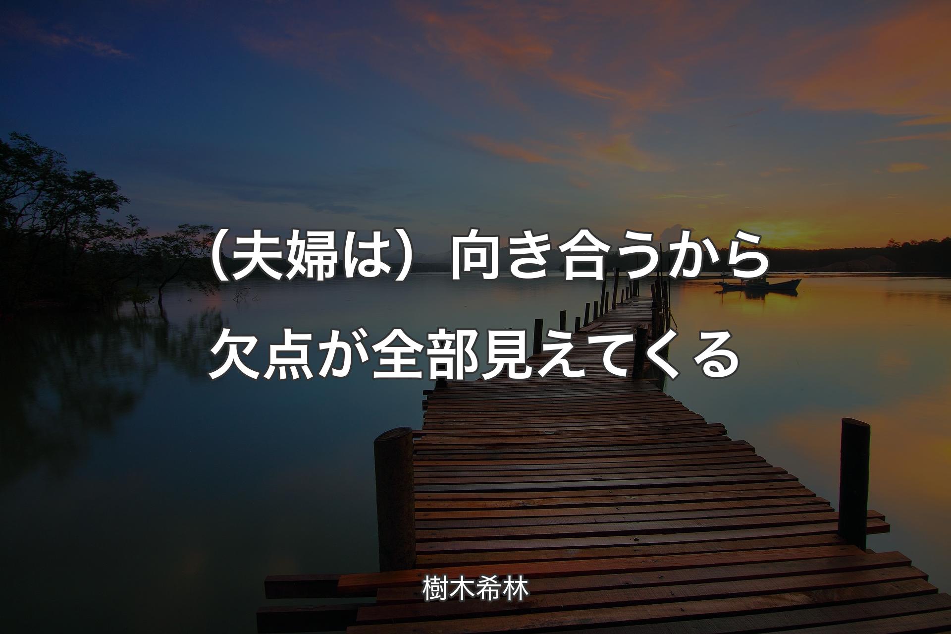 【背景3】（夫婦は）向き合うから欠点が全部見えてくる - 樹木希林