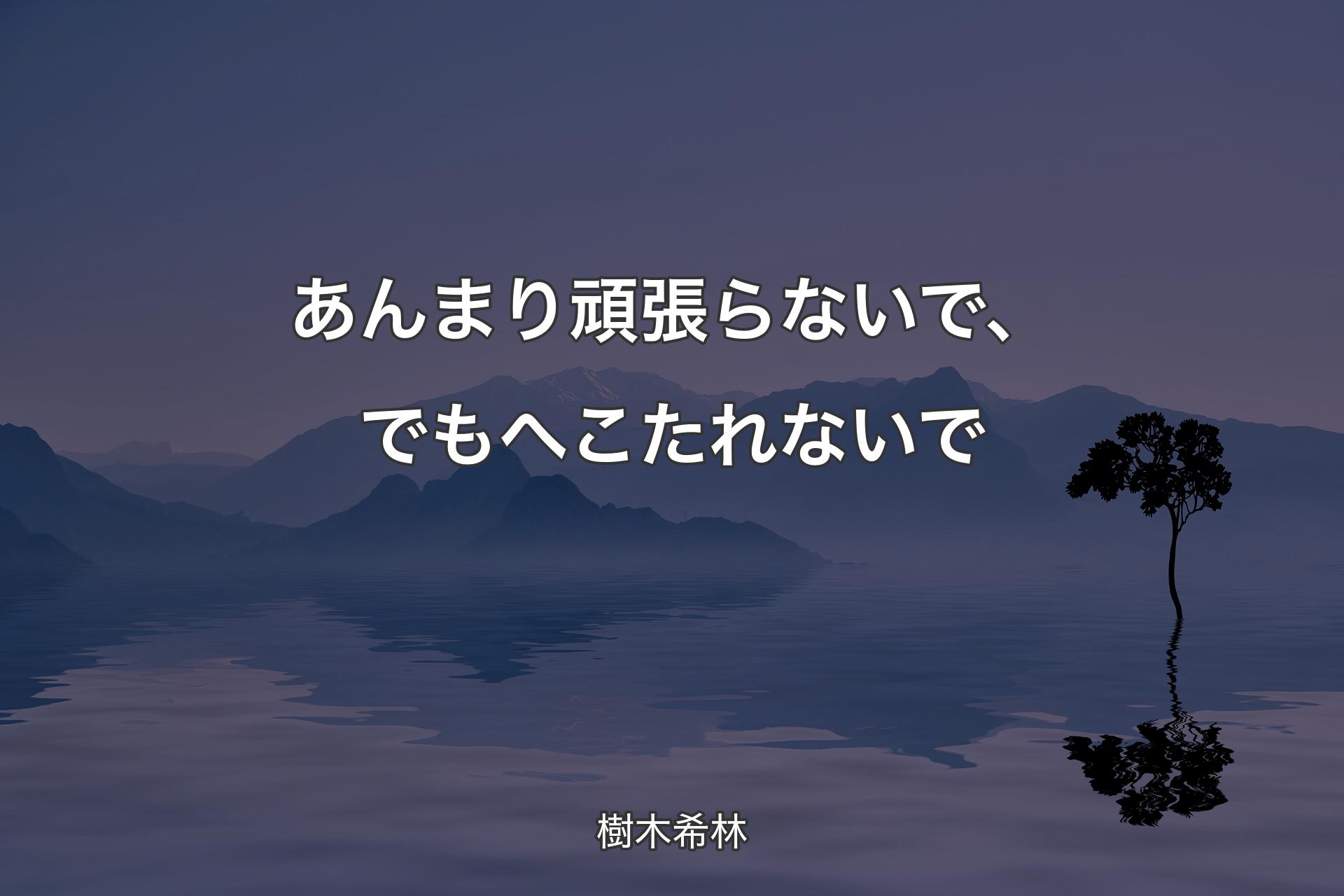 【背景4】あんまり頑張らないで、でもへこたれないで - 樹木希林