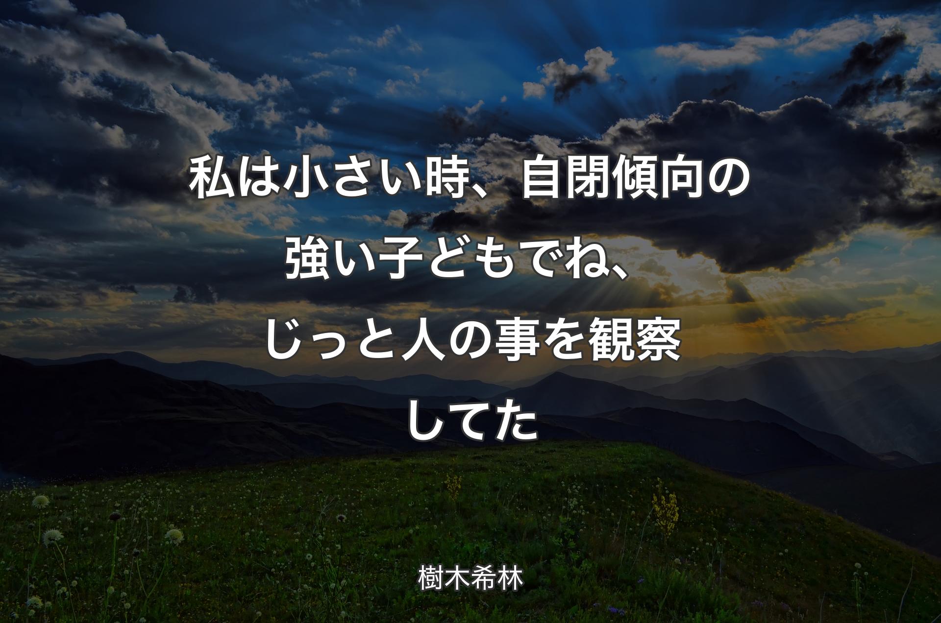 私は小さい時、自閉傾向の強い子どもでね、じっと人の事を観察してた - 樹木希林