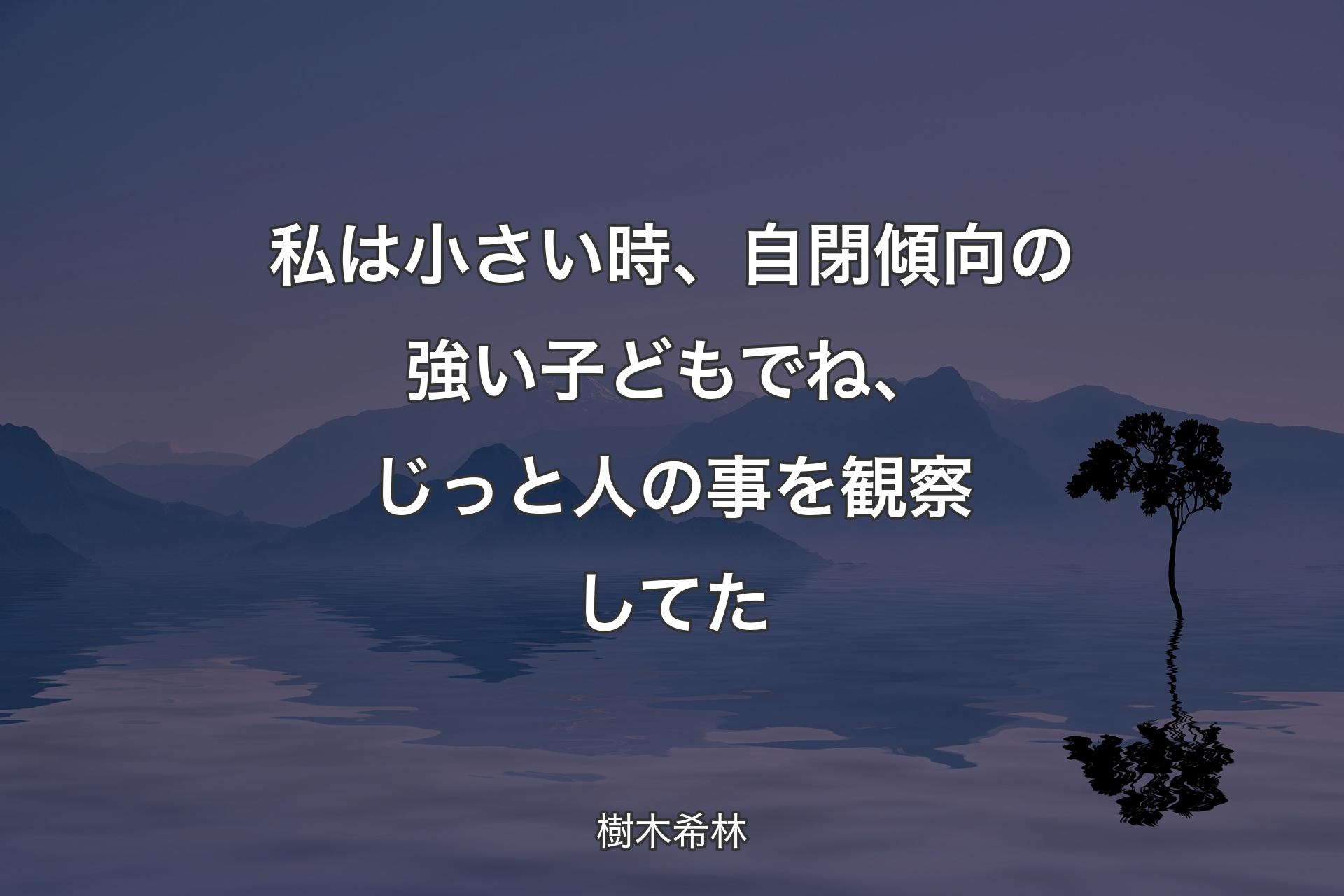 【背景4】私は小さい時、自閉傾向の強い子どもでね、じっと人の事を観察してた - 樹木希林