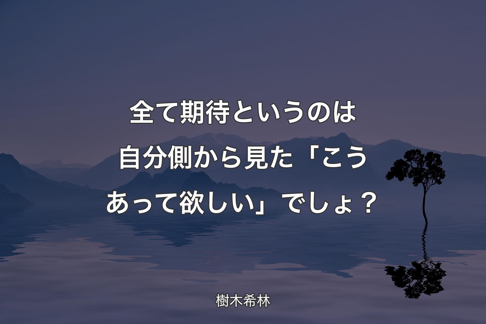 【��背景4】全て期待というのは自分側から見た「こうあって欲しい」でしょ？ - 樹木希林