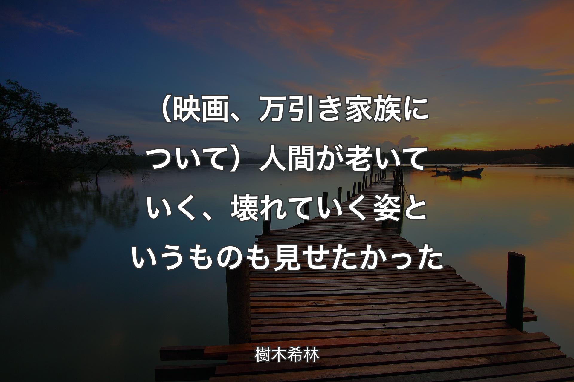 【背景3】（映画、万引き家族について）人間が老いていく、壊れていく姿というものも見せたかった - 樹木希林