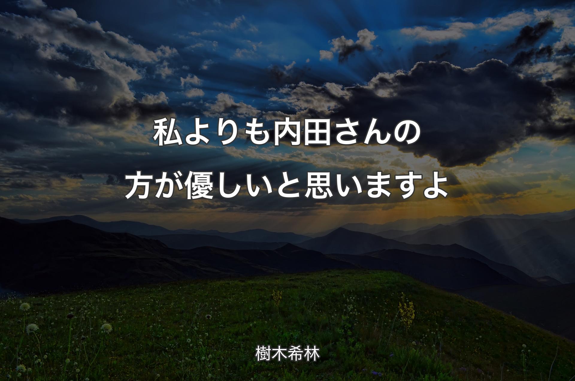 私よりも内田さんの方が優しいと思いますよ - 樹木希林