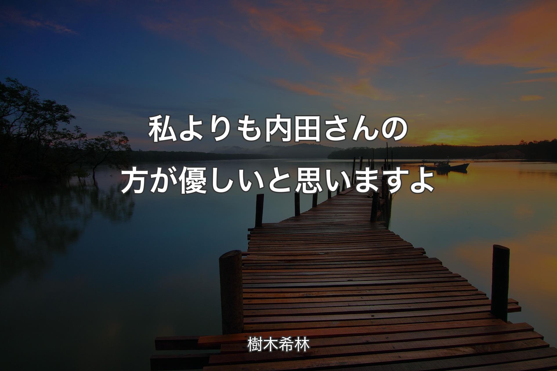 私よりも内田さんの方が優しいと思いますよ - 樹木希林