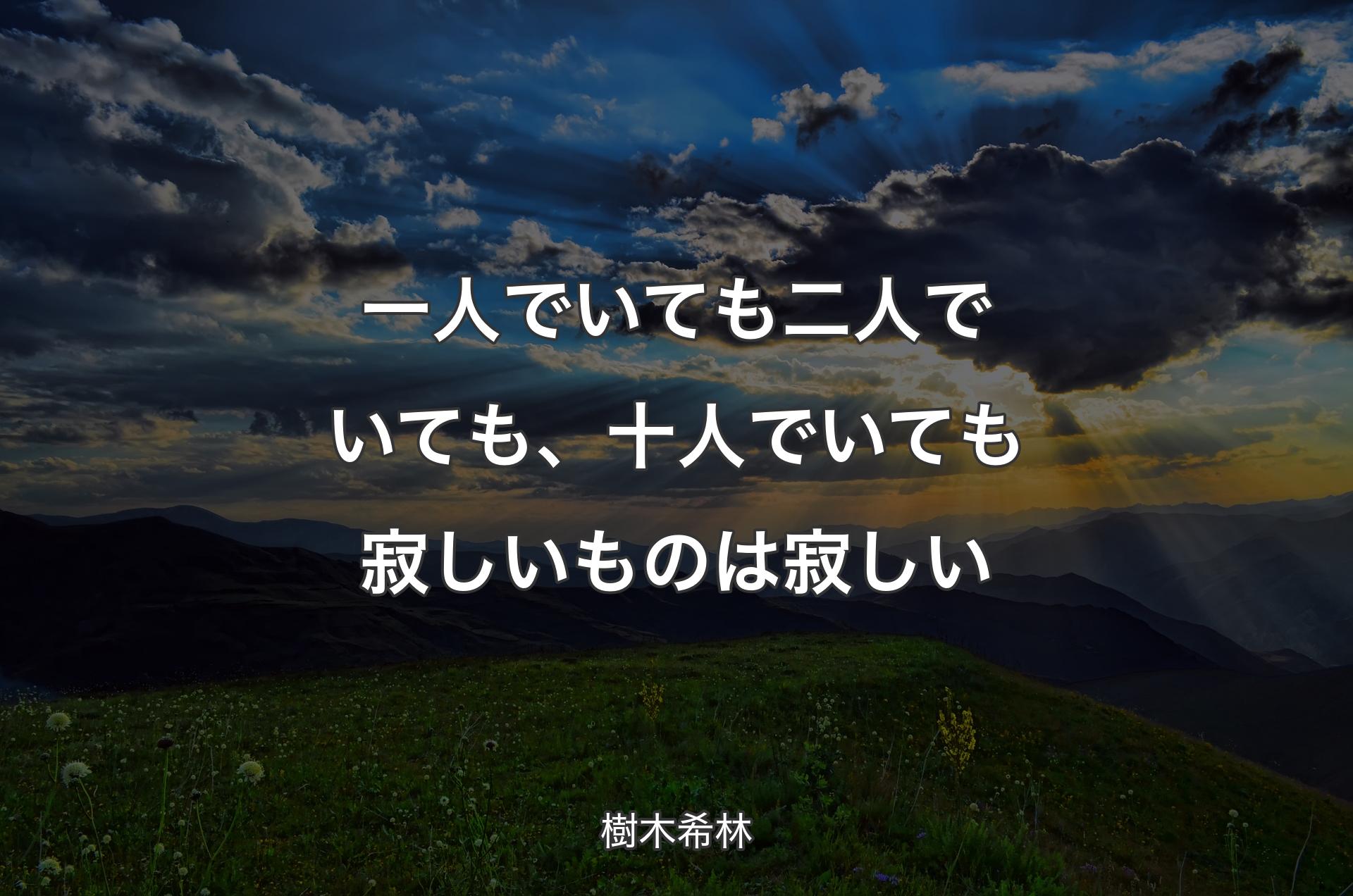 一人でいても二人でいても、十人でいても寂しいものは寂しい - 樹木希林