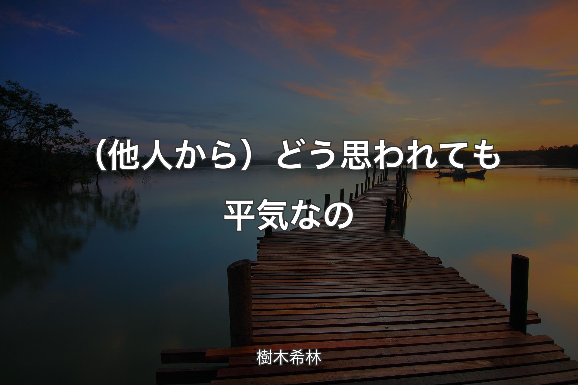 【背景3】（他人から）どう思われても平気なの - 樹木希林