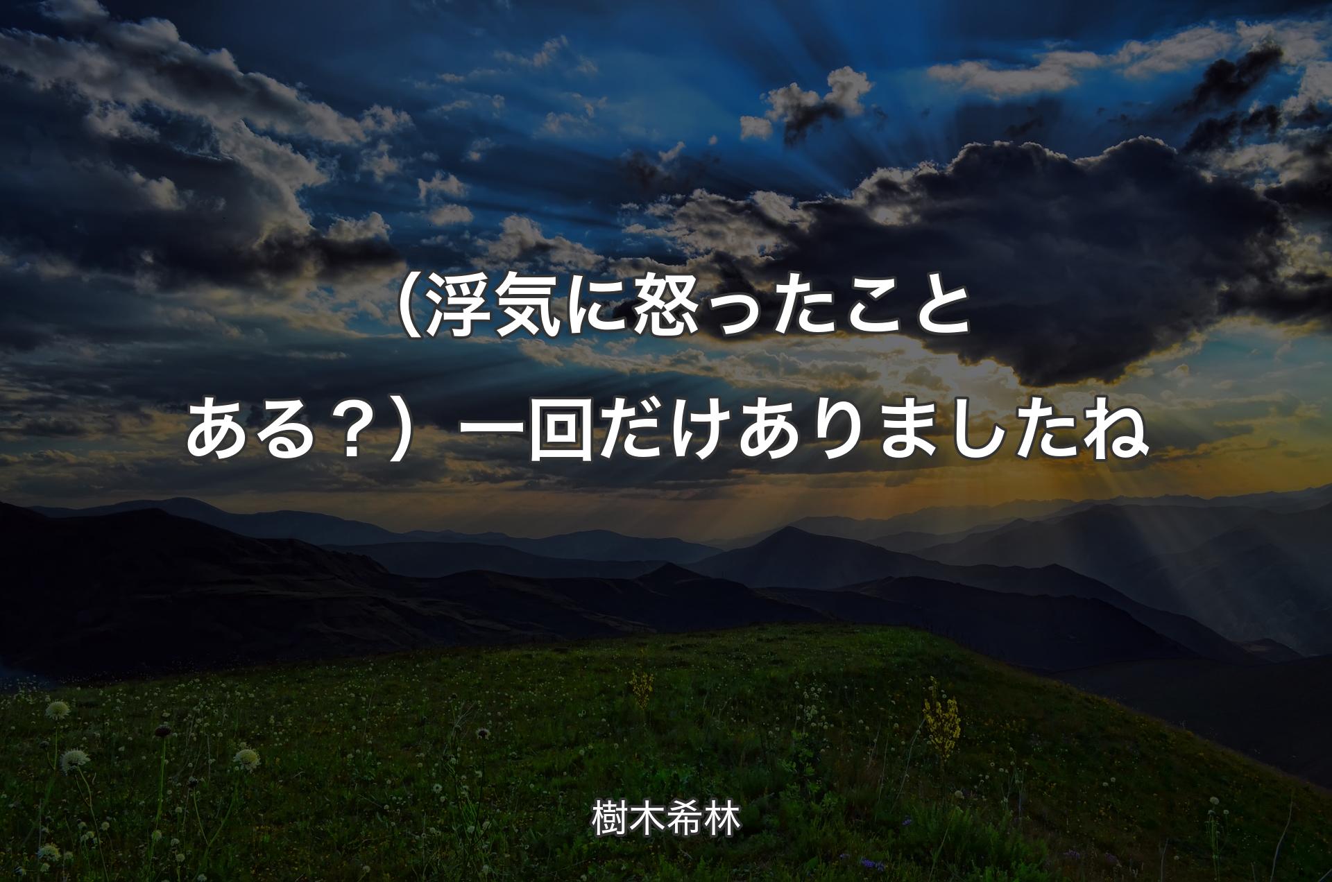 （浮気に怒ったことある？）一回だけありましたね - 樹木希林