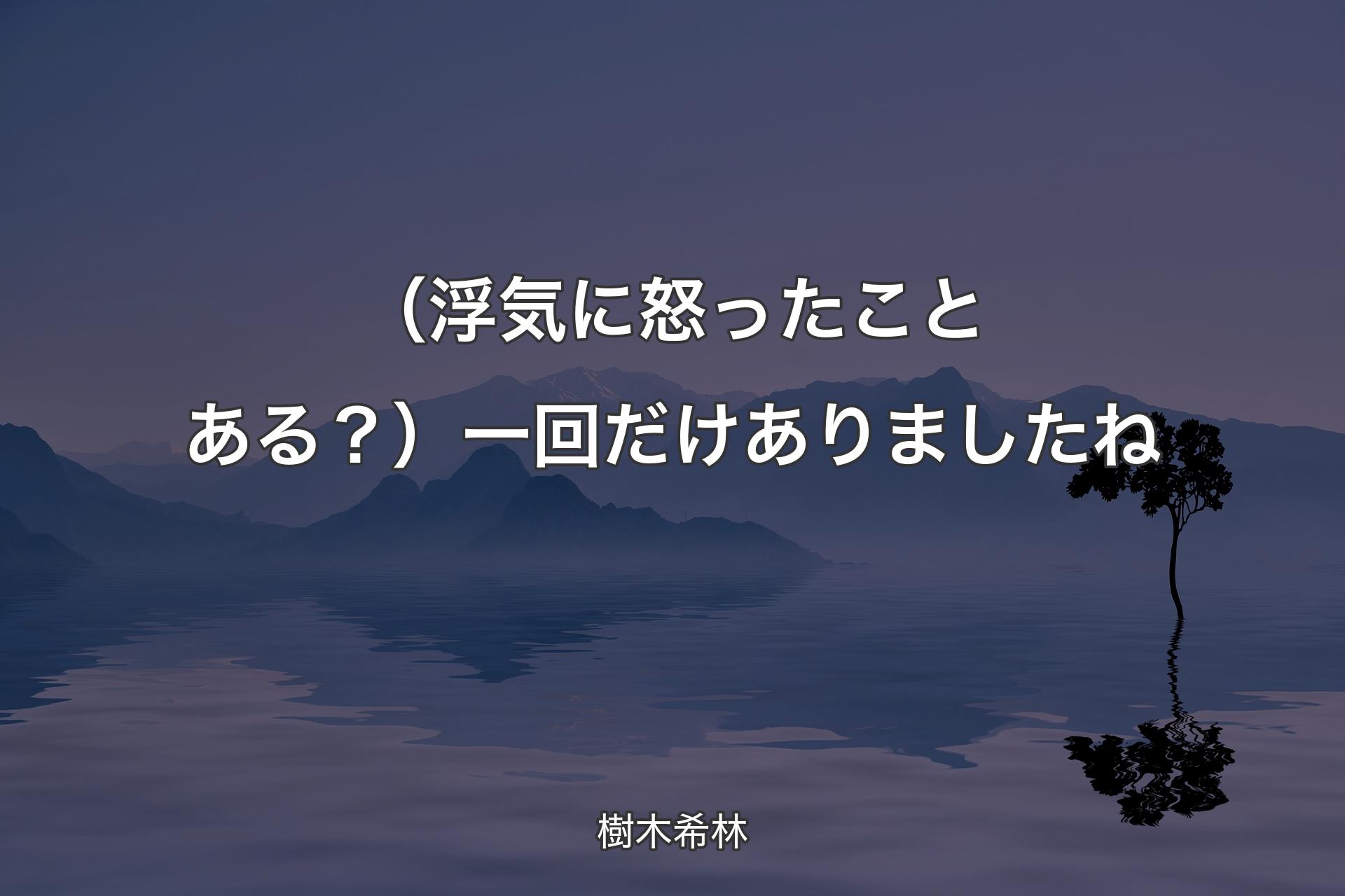 【背景4】（浮気に怒ったことある？）一回だけありましたね - 樹木希林