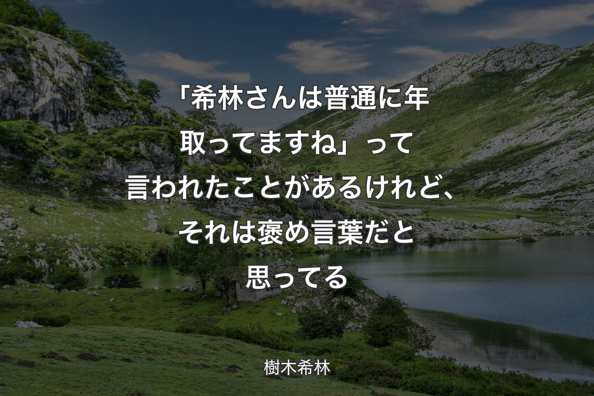 「希林さんは普通に年取ってますね」って言われたことがあるけれど、それは褒め言葉だと思ってる - 樹木希林