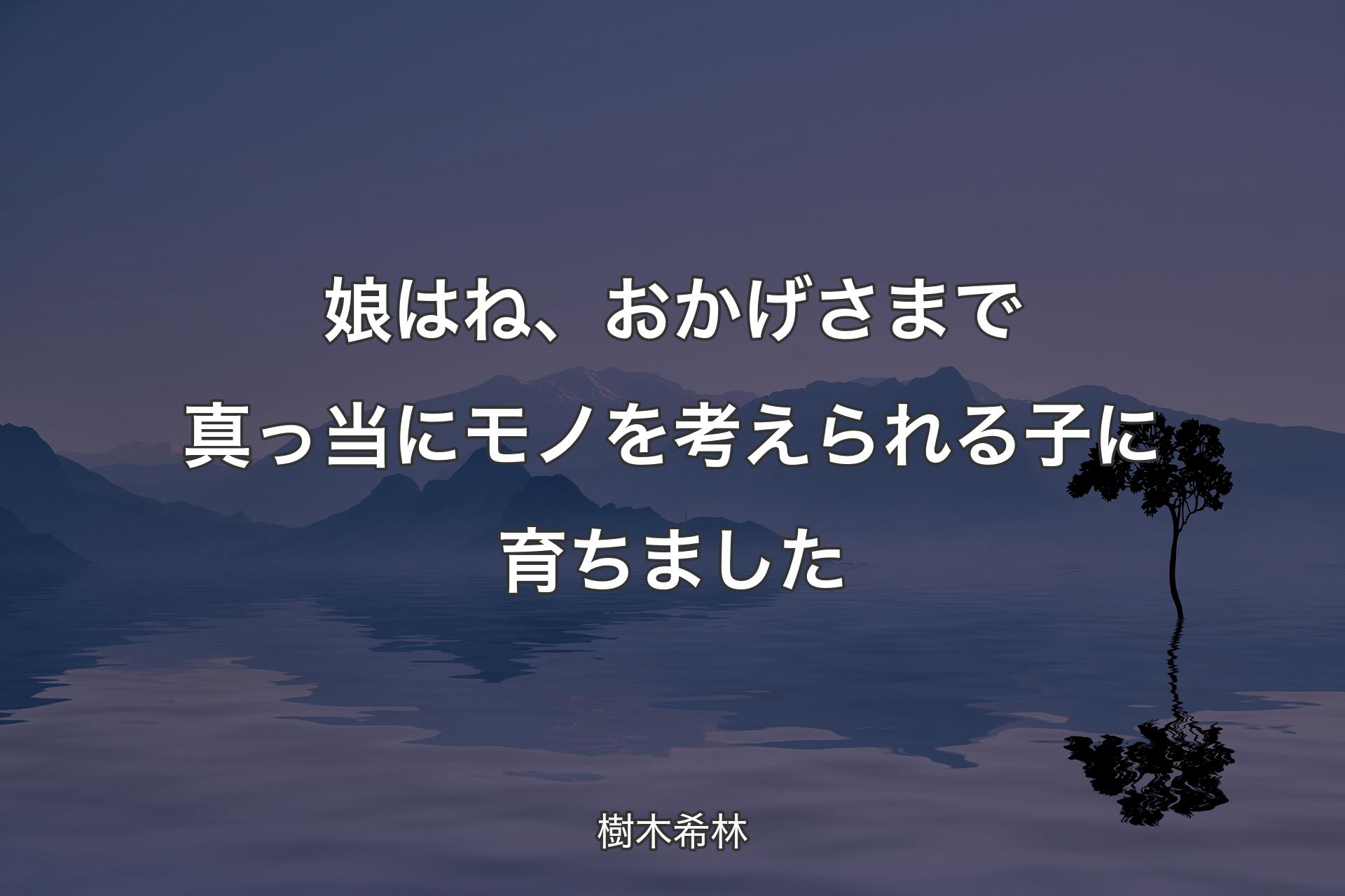 【背景4】娘はね�、おかげさまで真っ当にモノを考えられる子に育ちました - 樹木希林