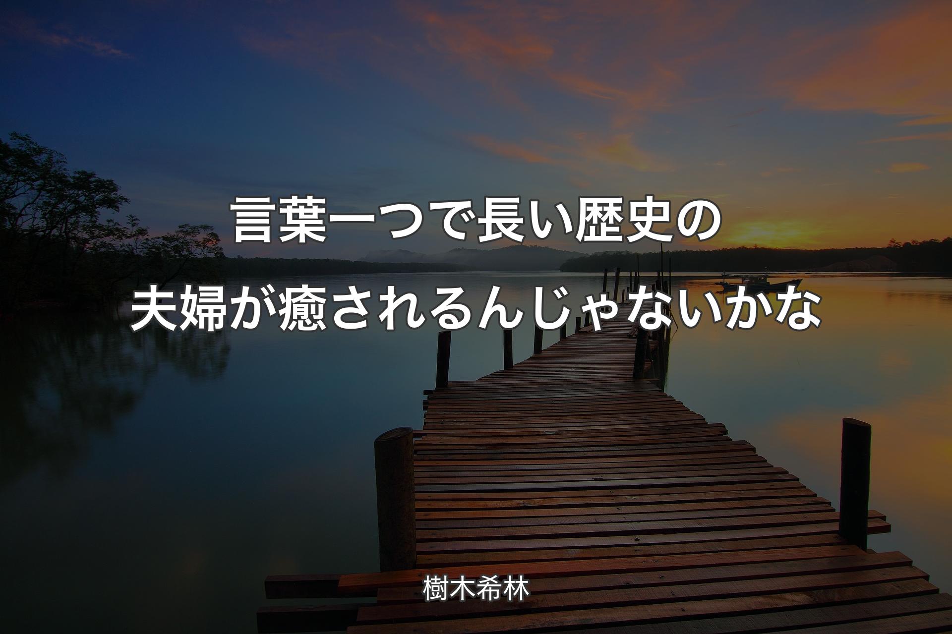 言葉一つで長い歴史の夫婦が癒されるんじゃないかな - 樹木希林