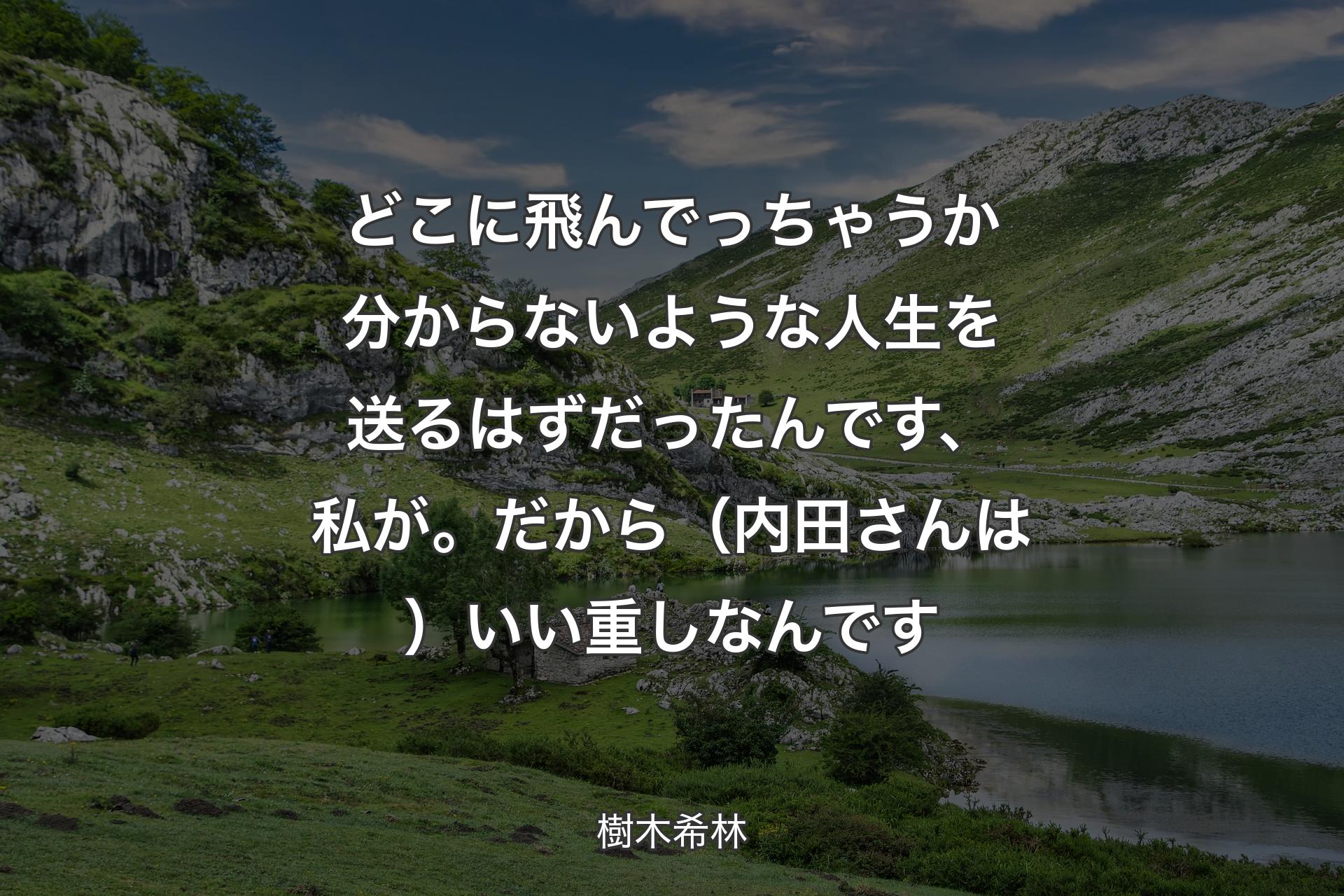 どこに飛んでっちゃうか分からないような人生を送るはずだったんです、私が。だから（内田さんは）いい重しなんです - 樹木希林