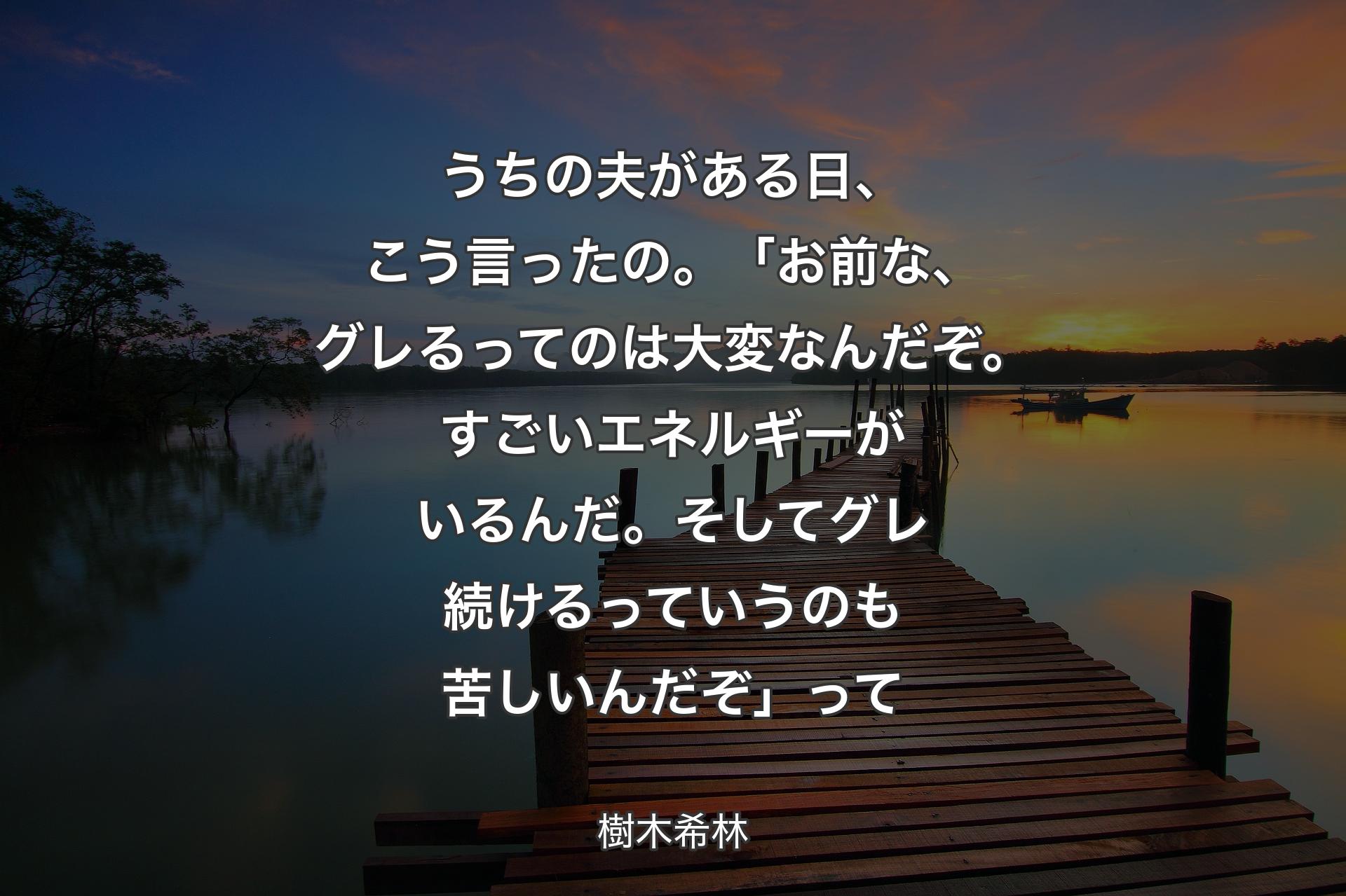 【背景3】うちの夫がある日、こう言ったの。「お前な、グレるってのは大変なんだぞ。すごいエネルギーがいるんだ。そしてグレ続けるっていうのも苦しいんだぞ」って - 樹木希林