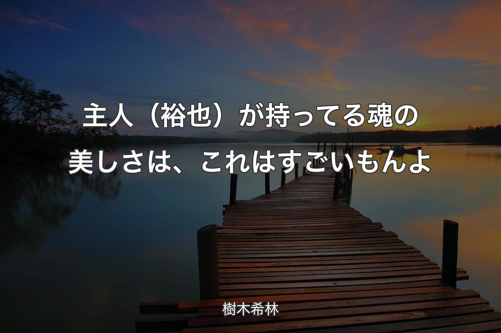 【背景3】主人（裕也）が持ってる魂の美しさは、これはすごいもんよ - 樹木希林