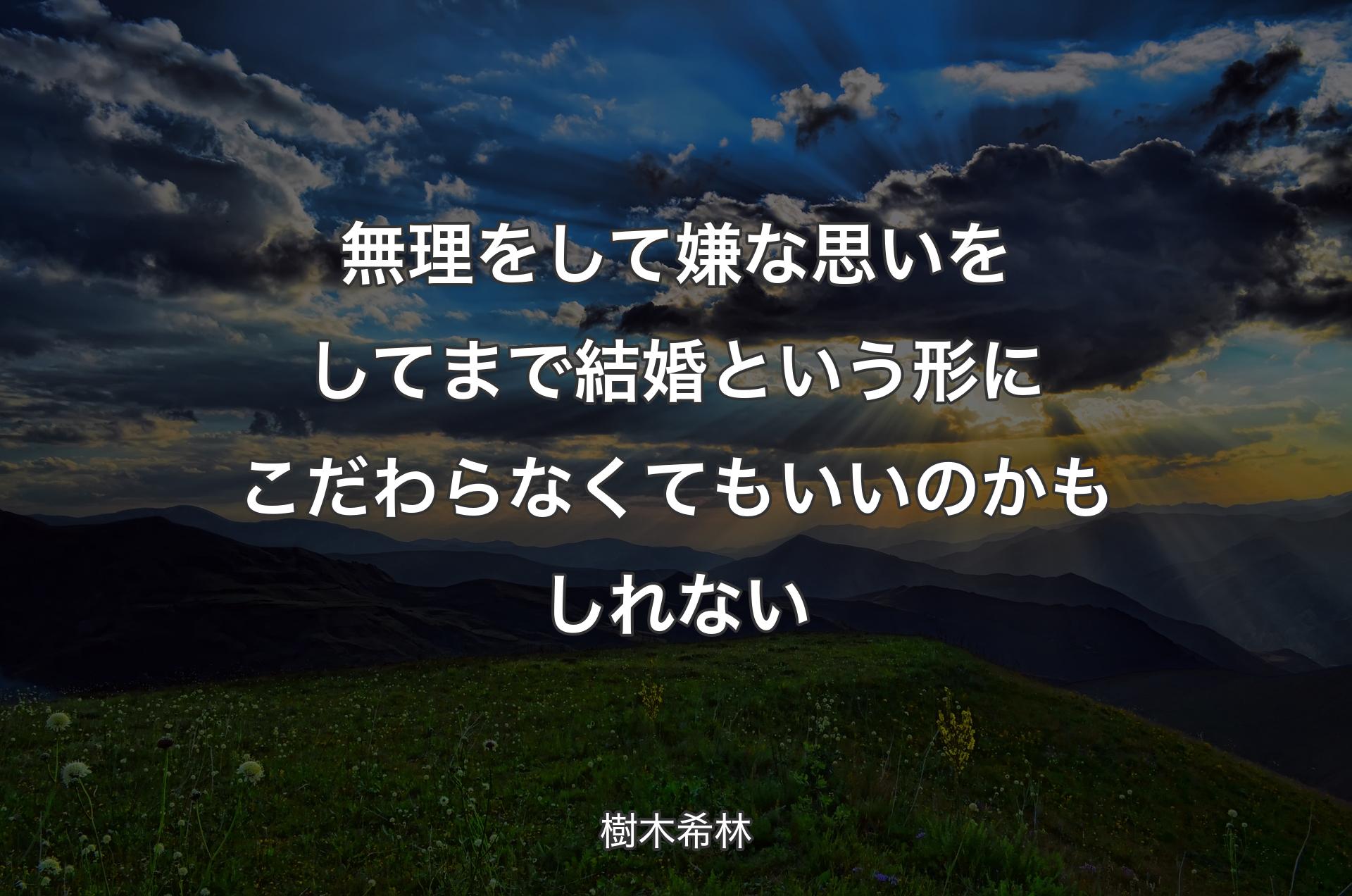 無理をして嫌な思いをしてまで結婚という形にこだわらなくてもいいのかもしれない - 樹木希林