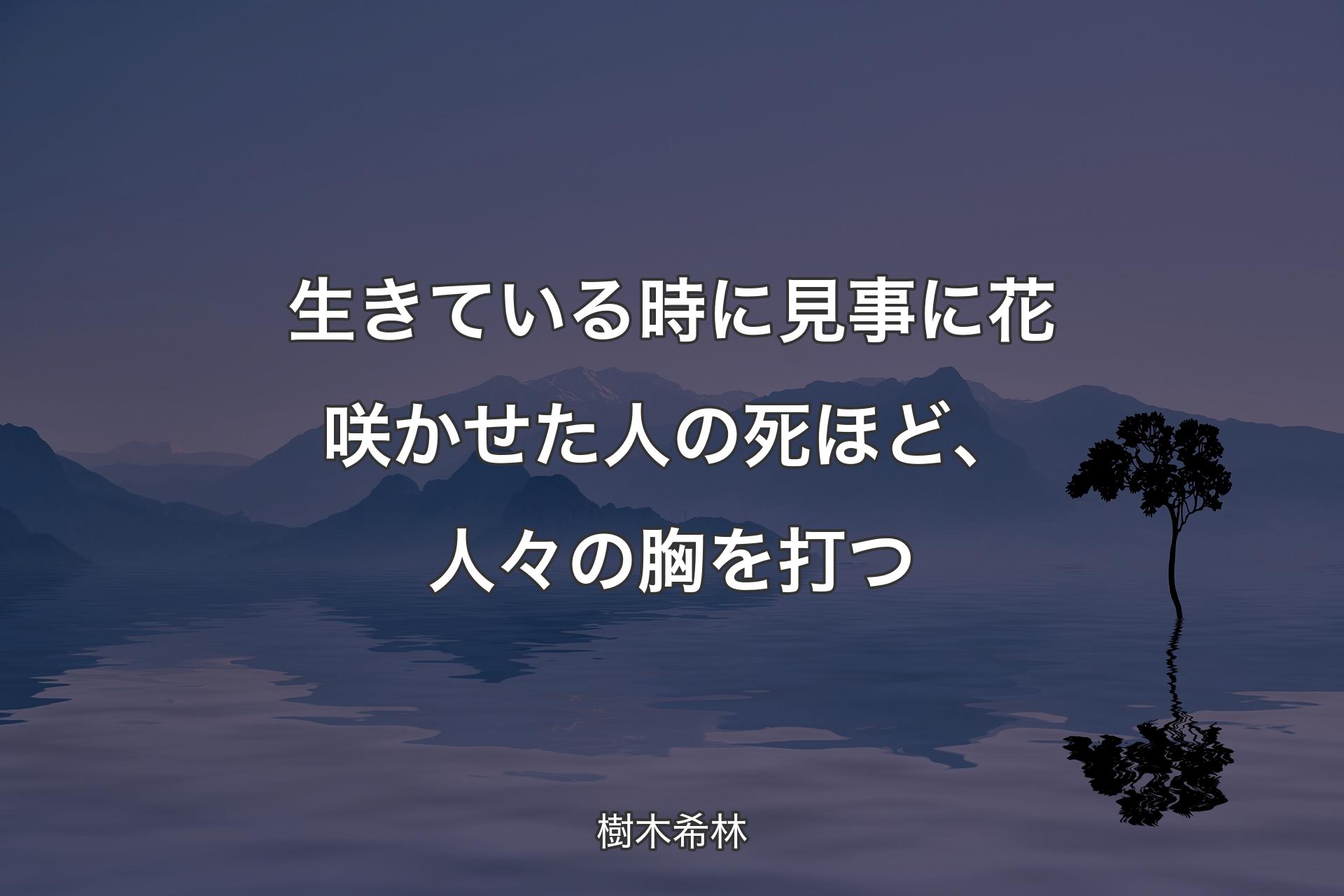 【背景4】生きている時に見事�に花咲かせた人の死ほど、人々の胸を打つ - 樹木希林