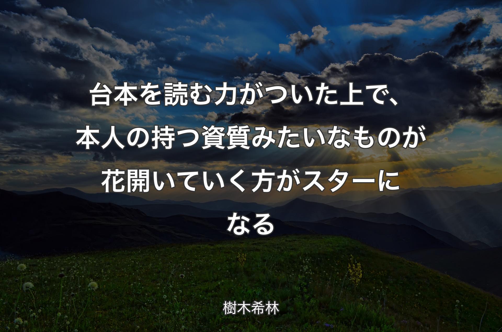 台本を読む力がついた上で、本人の持つ資質みたいなものが花開いていく方がスターになる - 樹木希林