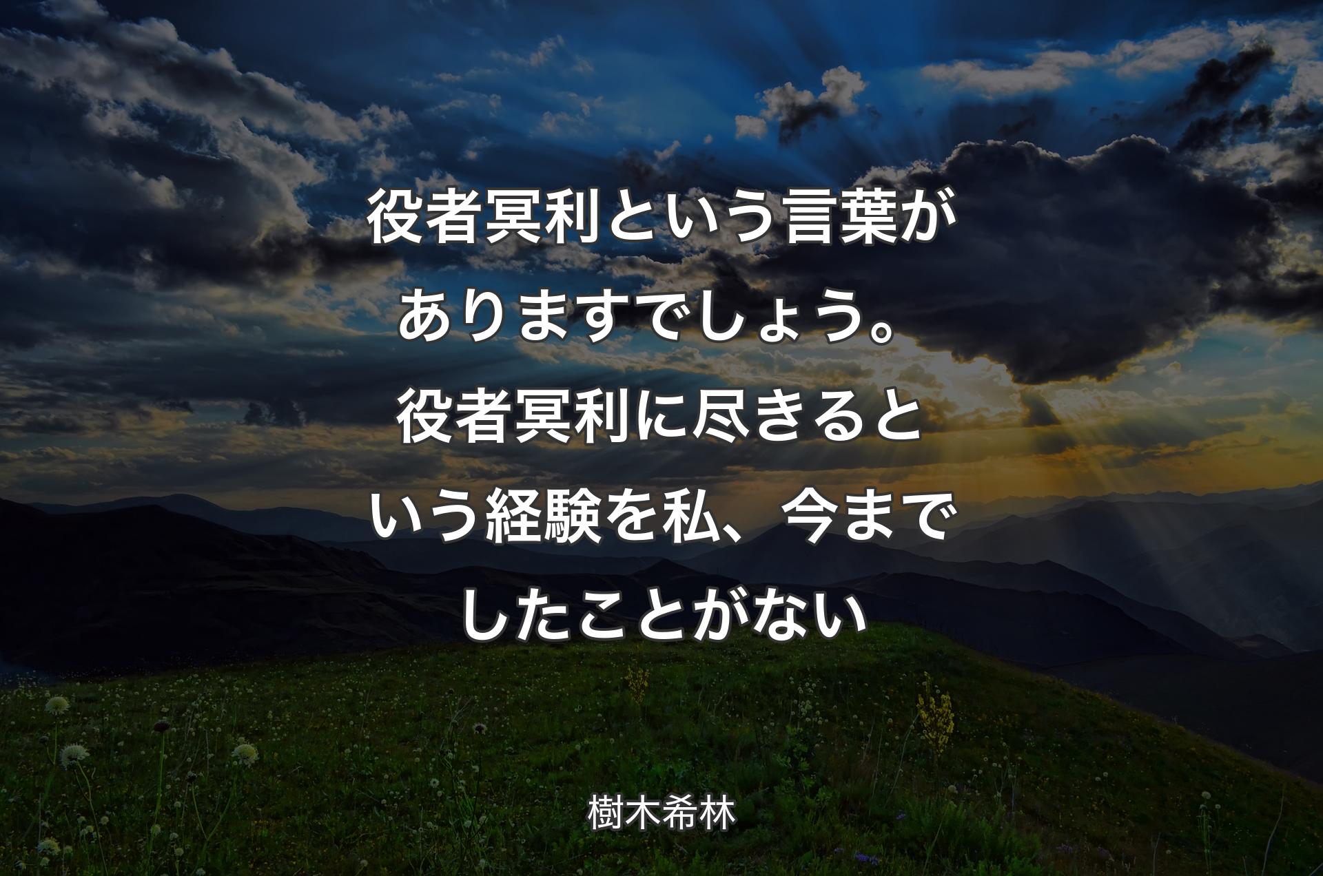 役者冥利という言葉がありますでしょう。役者冥利に尽きるという経験を私、今までしたことがない - 樹木希林