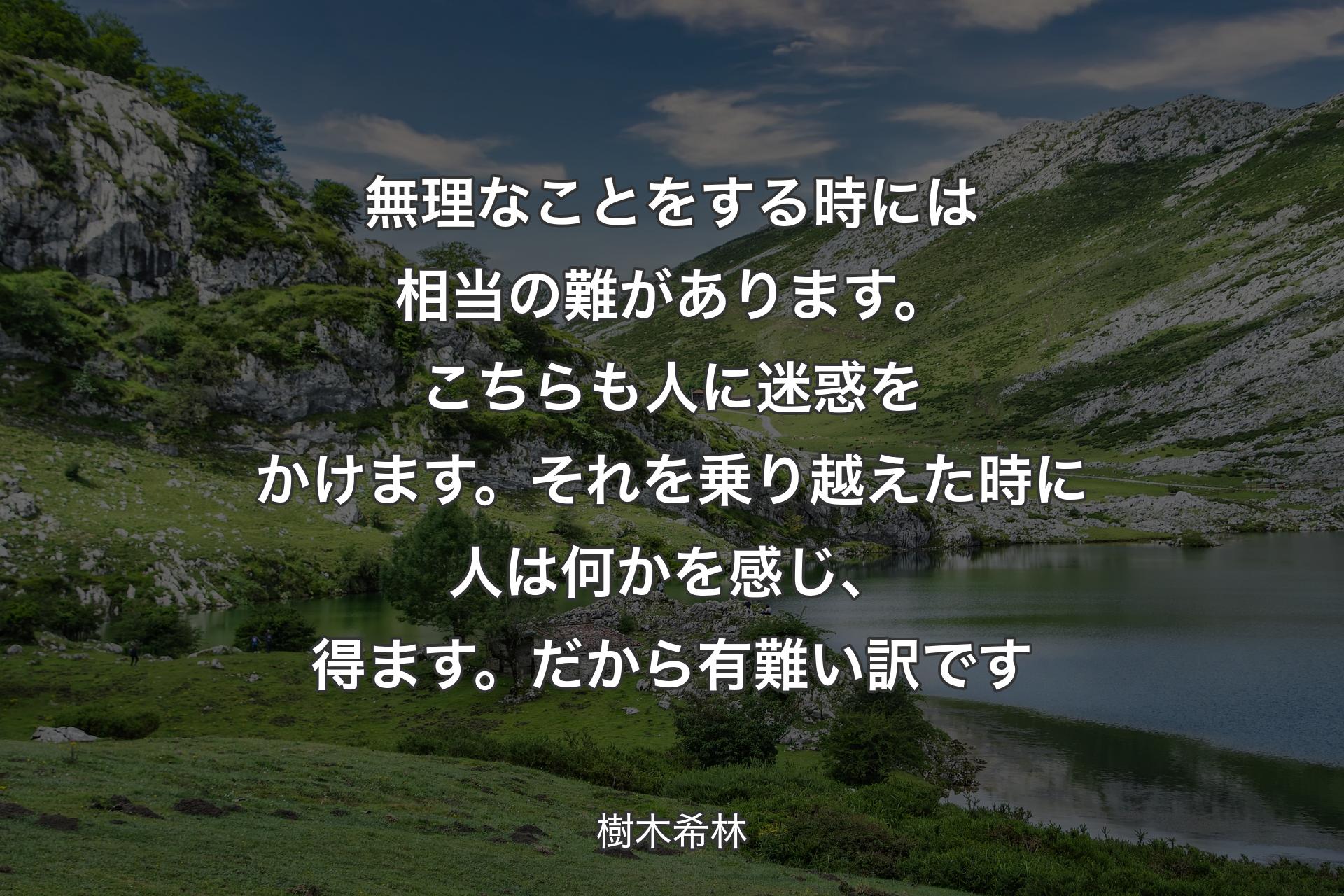 【背景1】無理なことをする時には相当の難があります。こちらも人に迷惑をかけます。それを乗り越えた時に人は何かを感じ、得ます。だから有難い訳です - 樹木希林