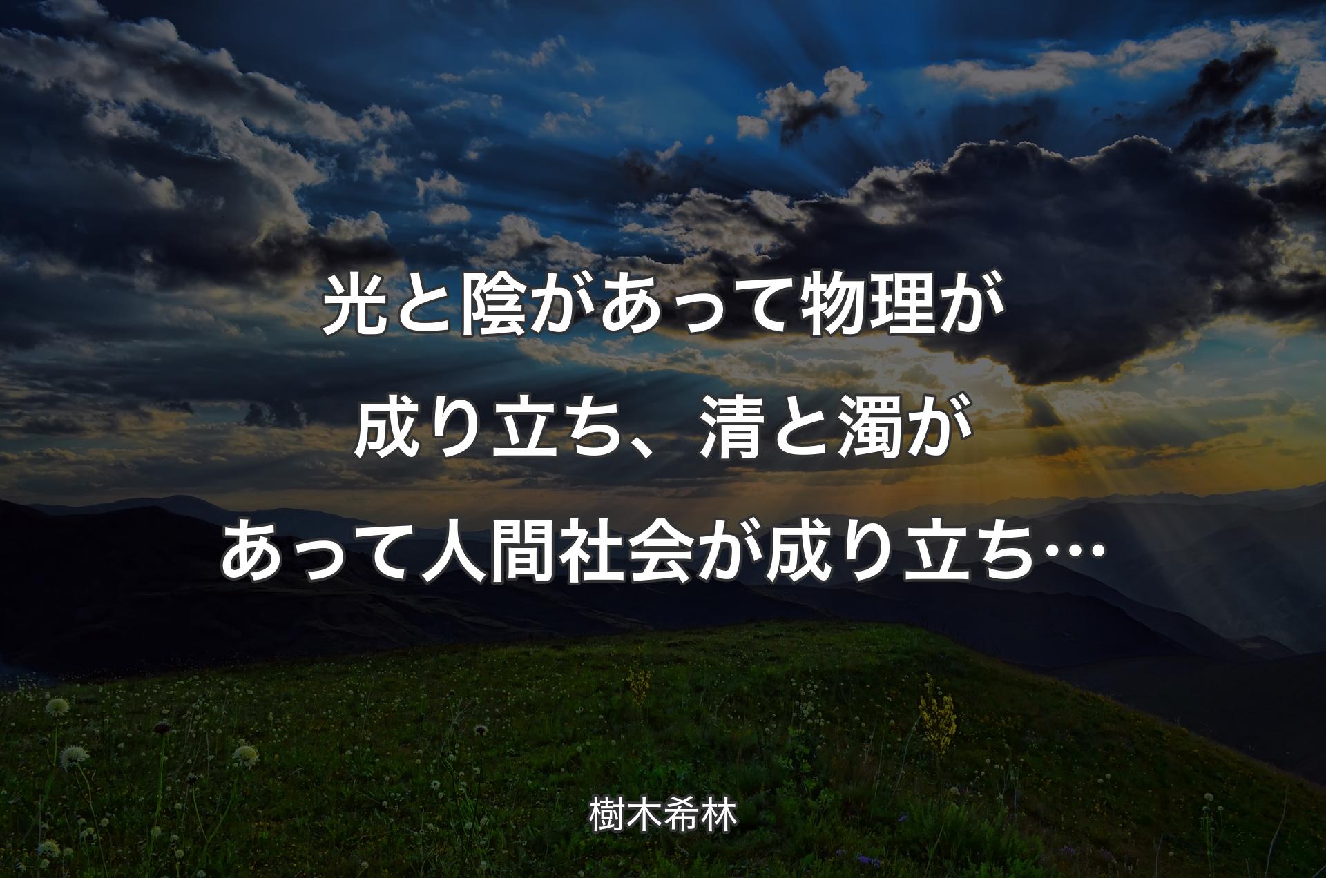 光と陰があって物理が成り立ち、清と濁があって人間社会が成り立ち… - 樹木希林