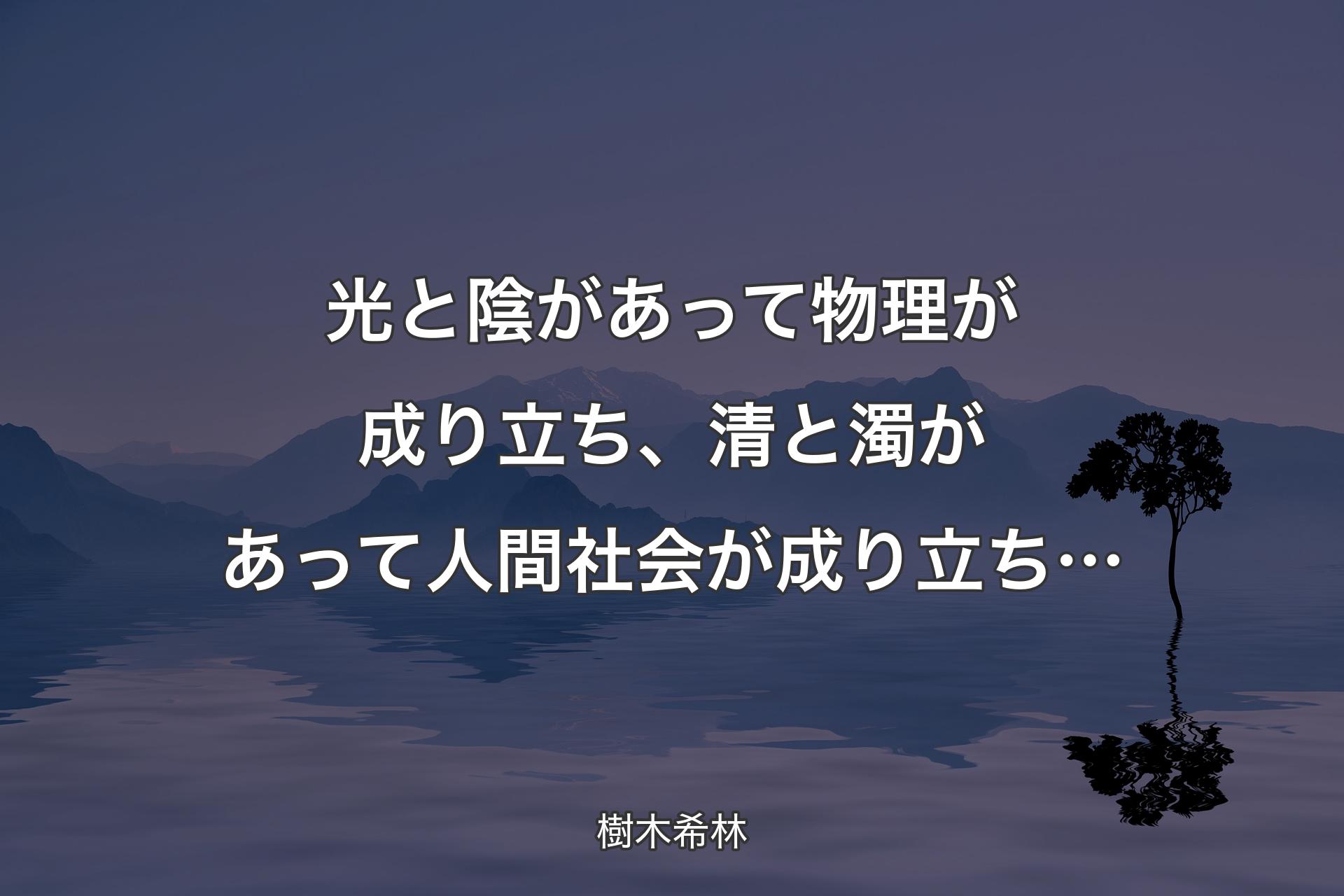 【背景4】光と陰があって物理が成り立ち、清と濁があって人間社会が成り立ち… - 樹木希林