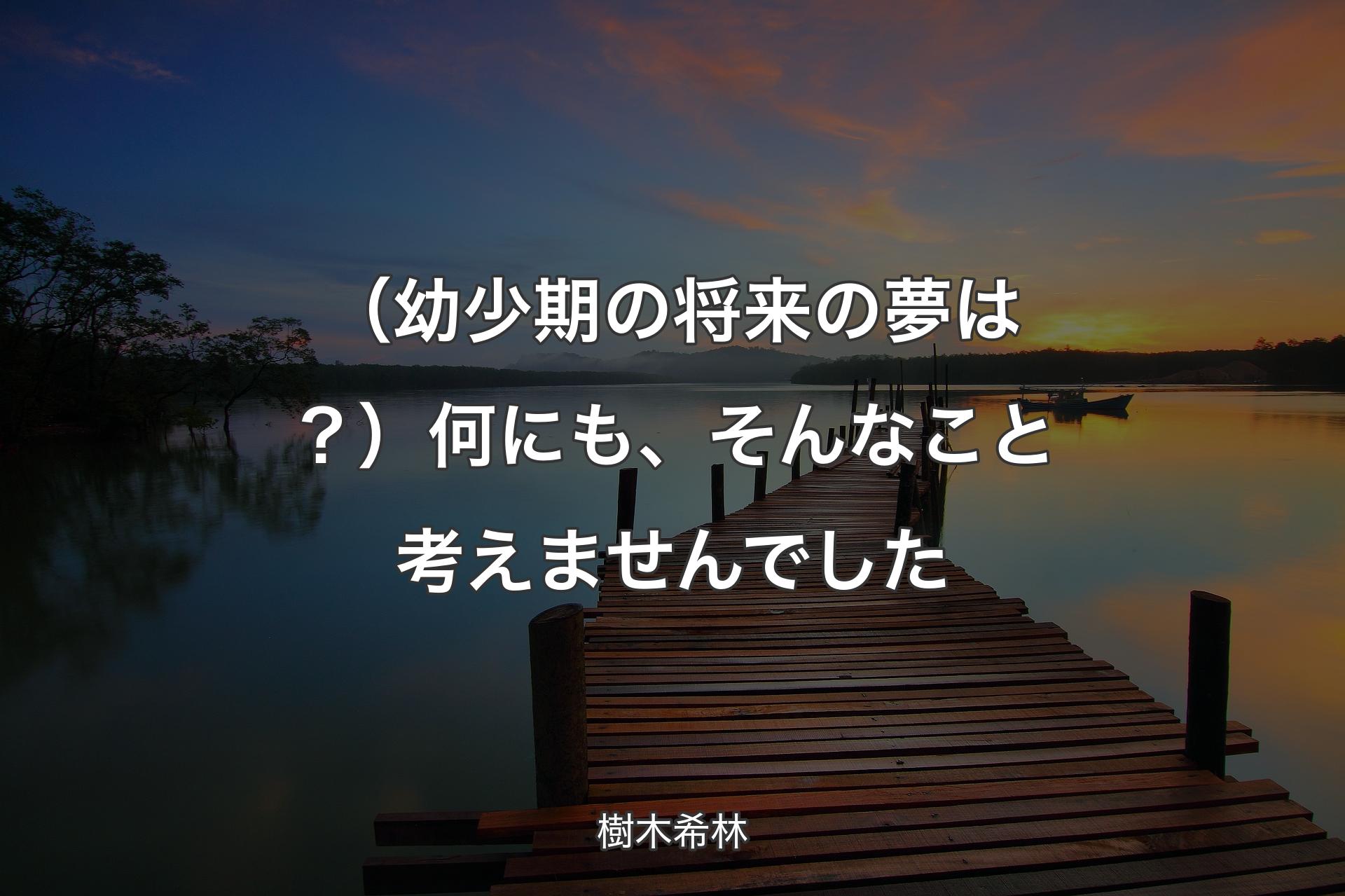 【背景3】（幼少期の将来の夢は？）何にも、そんなこと考えませんでした - 樹木希林